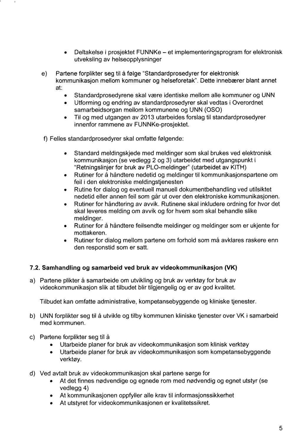 Dette innebærer blant annet at: Standardprosedyrene skal være identiske mellom alle kommuner og UNN Utforming og endring av standardprosedyrer skal vedtas i Overordnet samarbeidsorgan mellom