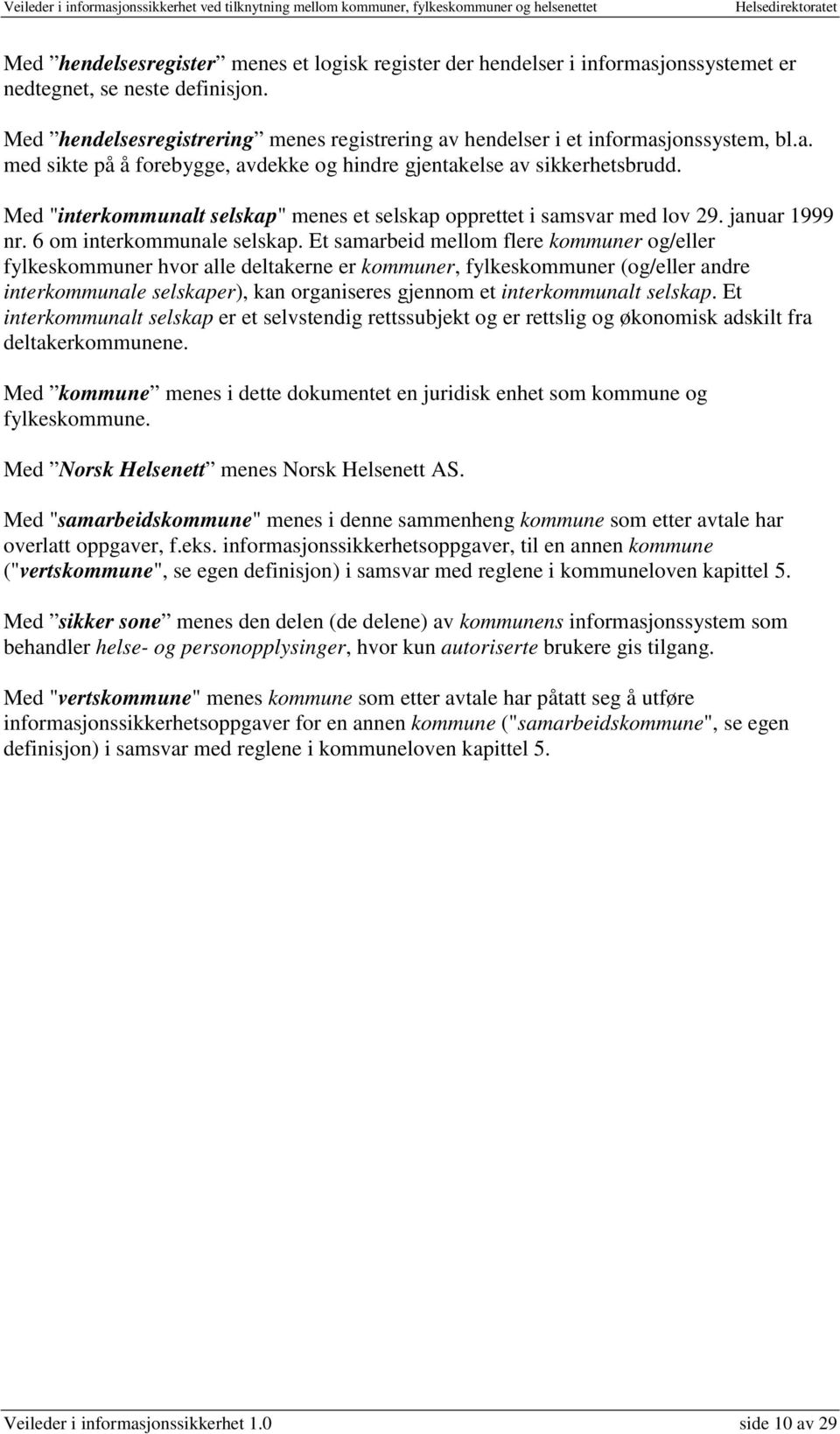 Med "interkommunalt selskap" menes et selskap opprettet i samsvar med lov 29. januar 1999 nr. 6 om interkommunale selskap.