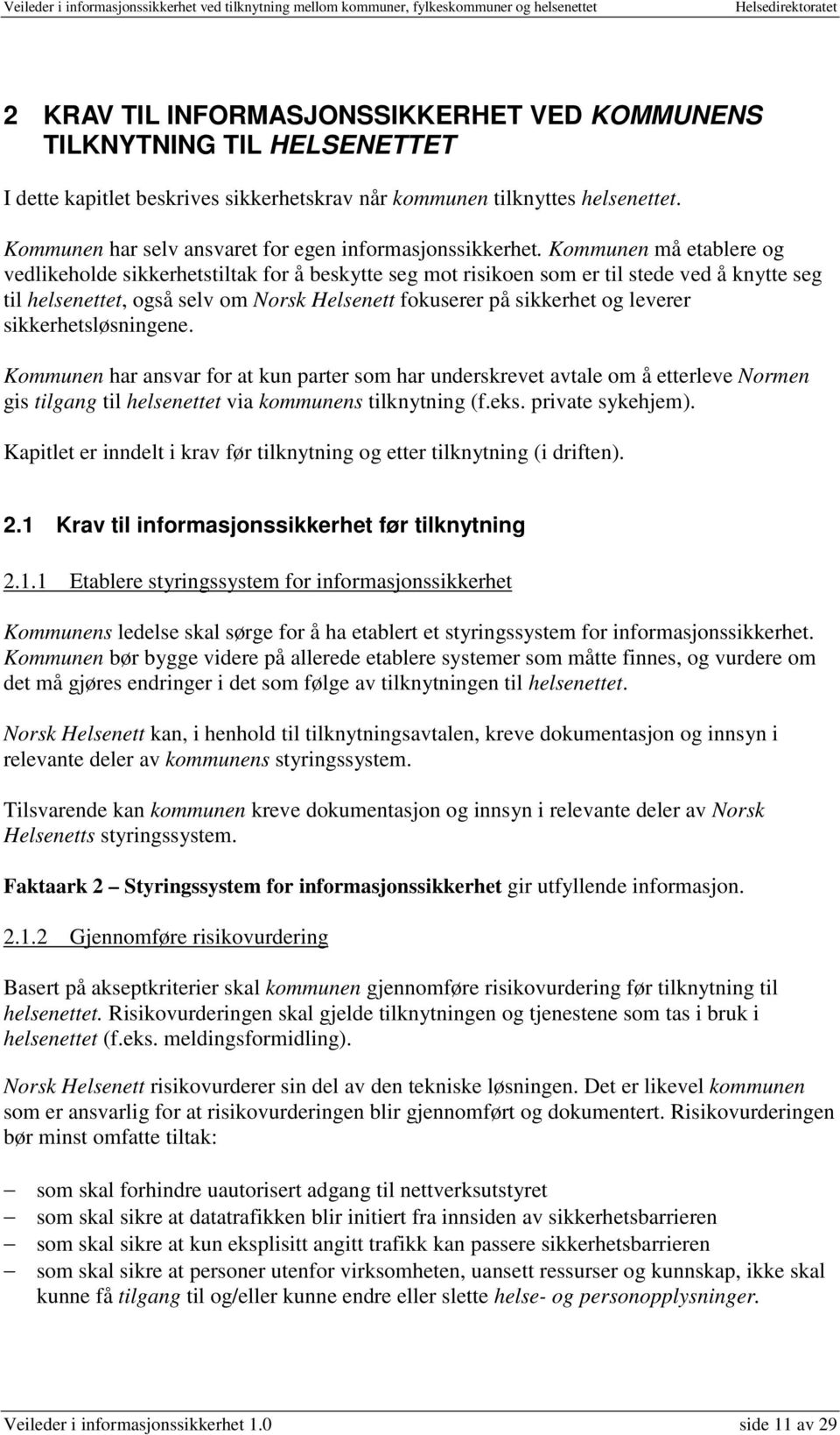 Kommunen må etablere og vedlikeholde sikkerhetstiltak for å beskytte seg mot risikoen som er til stede ved å knytte seg til helsenettet, også selv om Norsk Helsenett fokuserer på sikkerhet og leverer