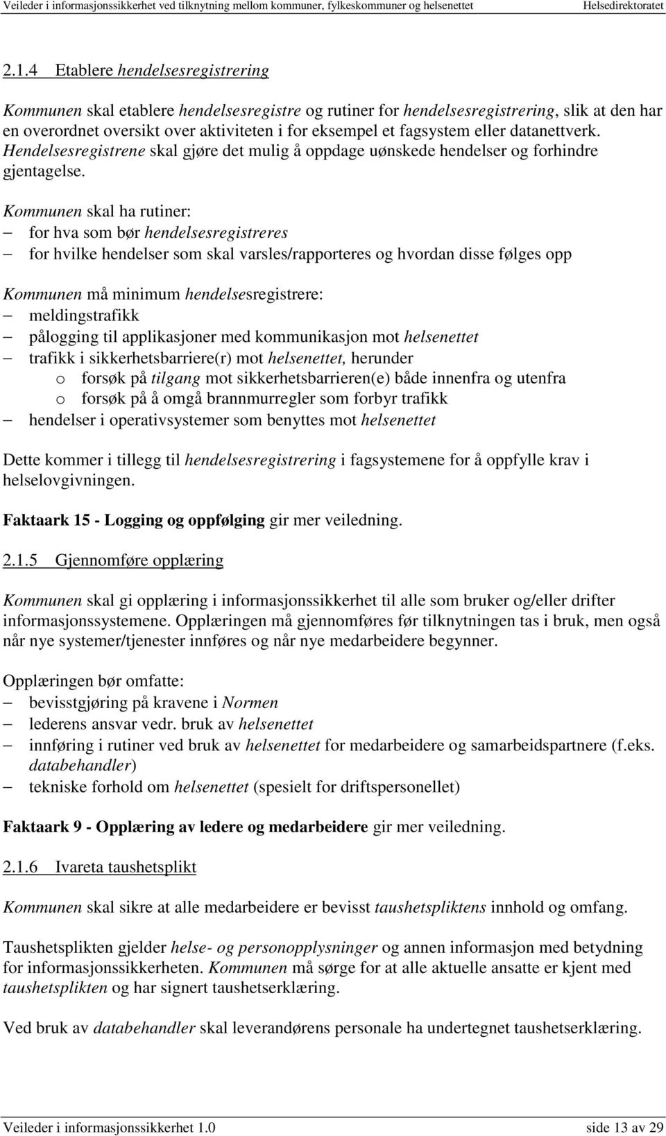 Kommunen skal ha rutiner: for hva som bør hendelsesregistreres for hvilke hendelser som skal varsles/rapporteres og hvordan disse følges opp Kommunen må minimum hendelsesregistrere: meldingstrafikk