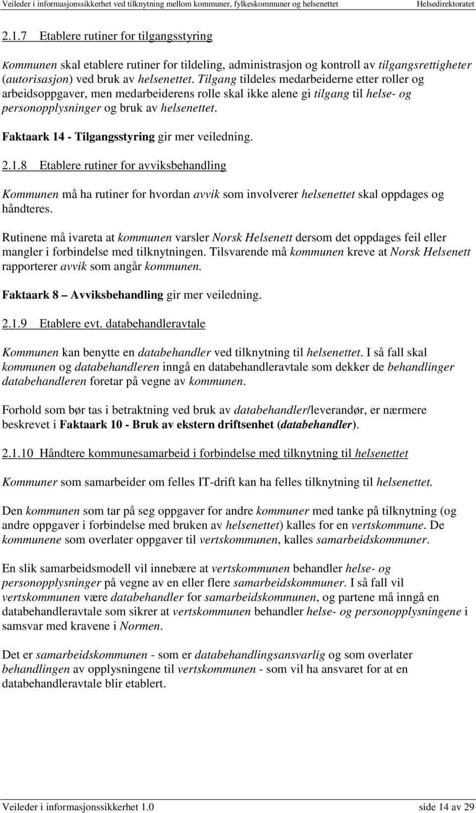 Faktaark 14 - Tilgangsstyring gir mer veiledning. 2.1.8 Etablere rutiner for avviksbehandling Kommunen må ha rutiner for hvordan avvik som involverer helsenettet skal oppdages og håndteres.