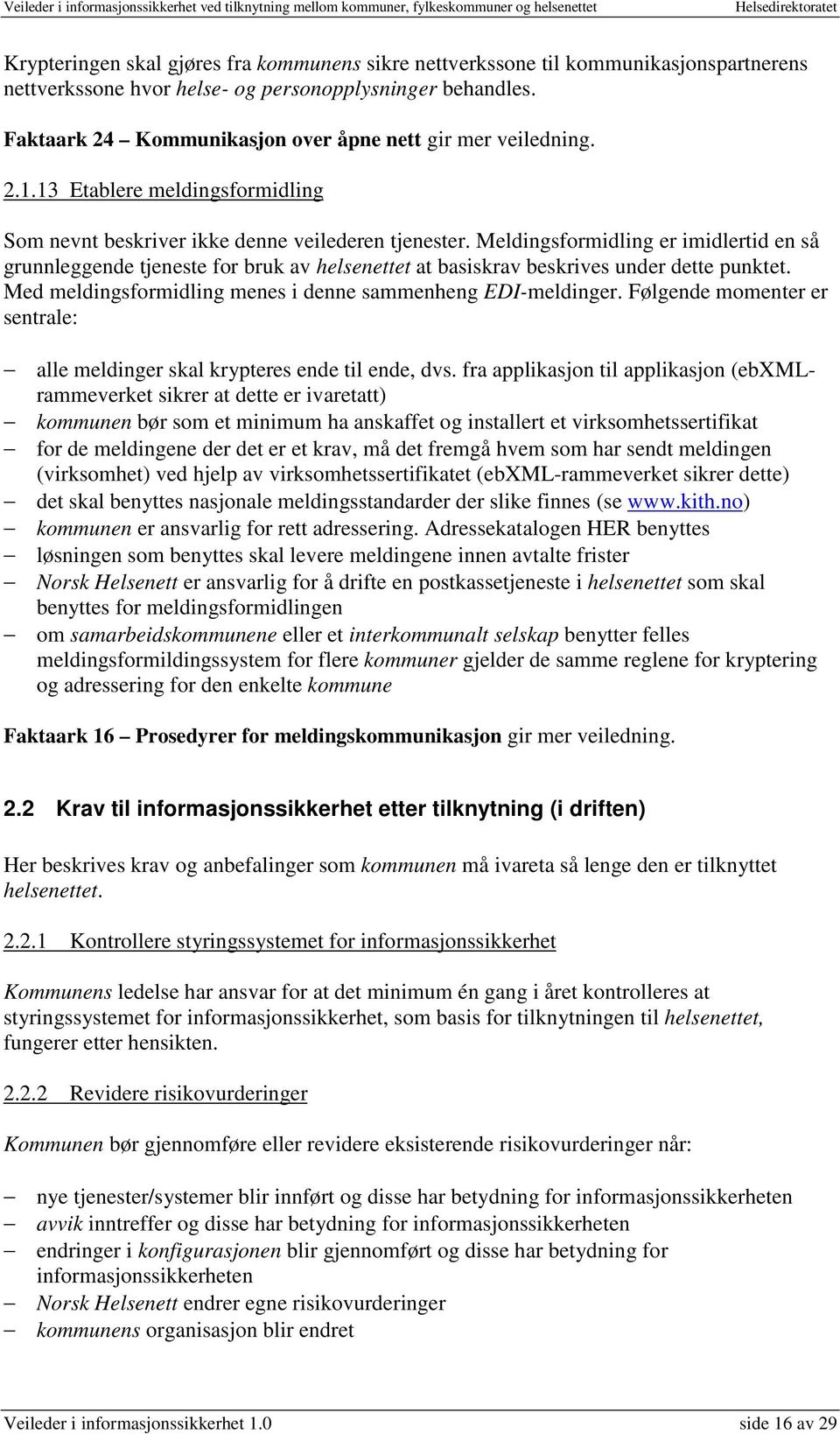 Meldingsformidling er imidlertid en så grunnleggende tjeneste for bruk av helsenettet at basiskrav beskrives under dette punktet. Med meldingsformidling menes i denne sammenheng EDI-meldinger.