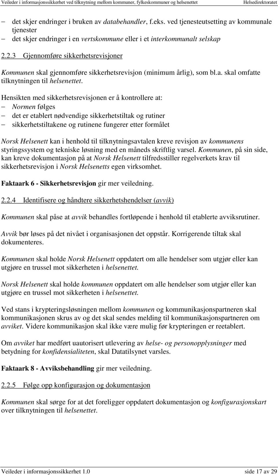 Hensikten med sikkerhetsrevisjonen er å kontrollere at: Normen følges det er etablert nødvendige sikkerhetstiltak og rutiner sikkerhetstiltakene og rutinene fungerer etter formålet Norsk Helsenett