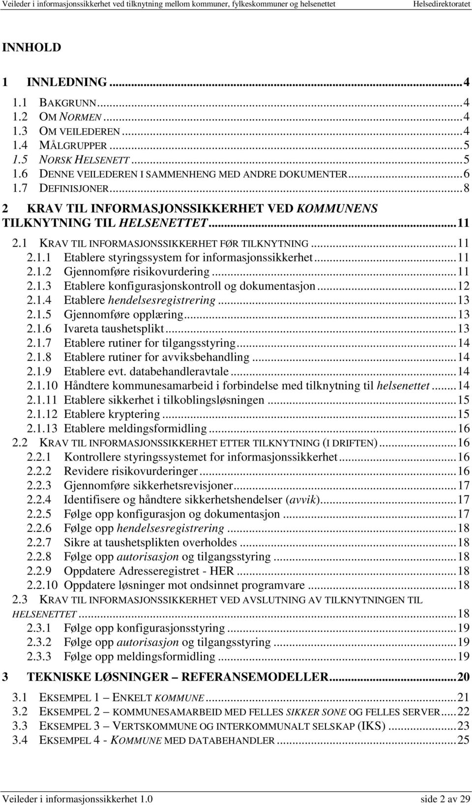 ..11 2.1.2 Gjennomføre risikovurdering...11 2.1.3 Etablere konfigurasjonskontroll og dokumentasjon...12 2.1.4 Etablere hendelsesregistrering...13 2.1.5 Gjennomføre opplæring...13 2.1.6 Ivareta taushetsplikt.