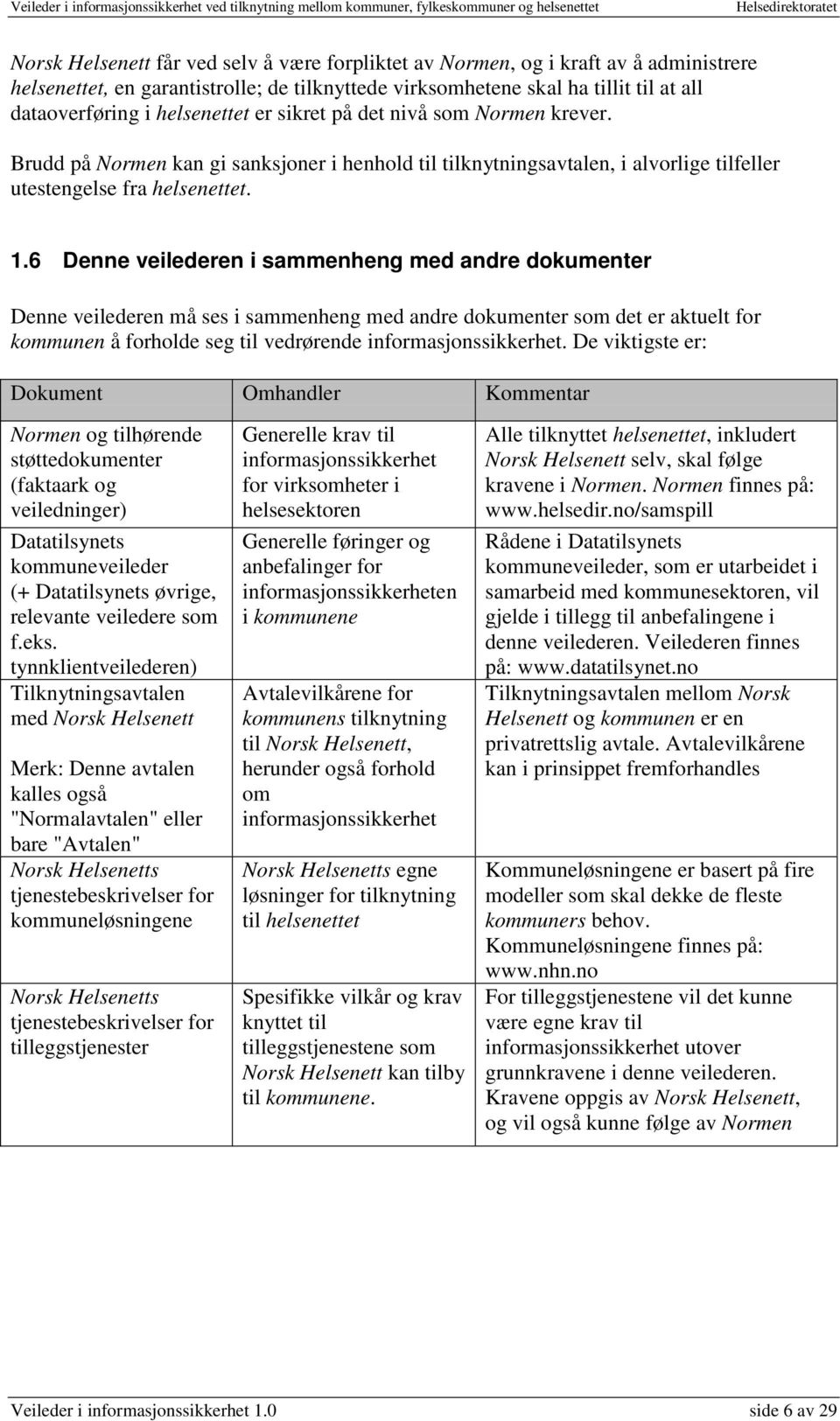 6 Denne veilederen i sammenheng med andre dokumenter Denne veilederen må ses i sammenheng med andre dokumenter som det er aktuelt for kommunen å forholde seg til vedrørende informasjonssikkerhet.