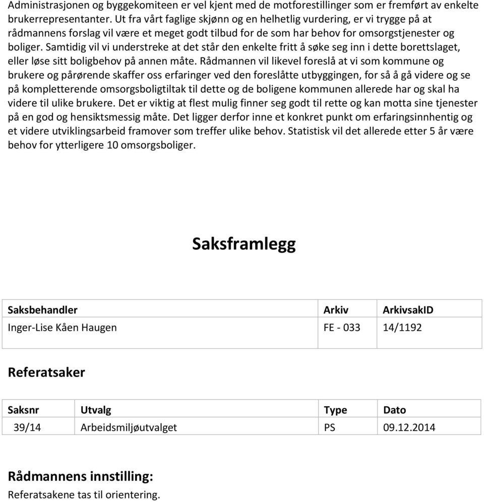 Samtidig vil vi understreke at det står den enkelte fritt å søke seg inn i dette borettslaget, eller løse sitt boligbehov på annen måte.