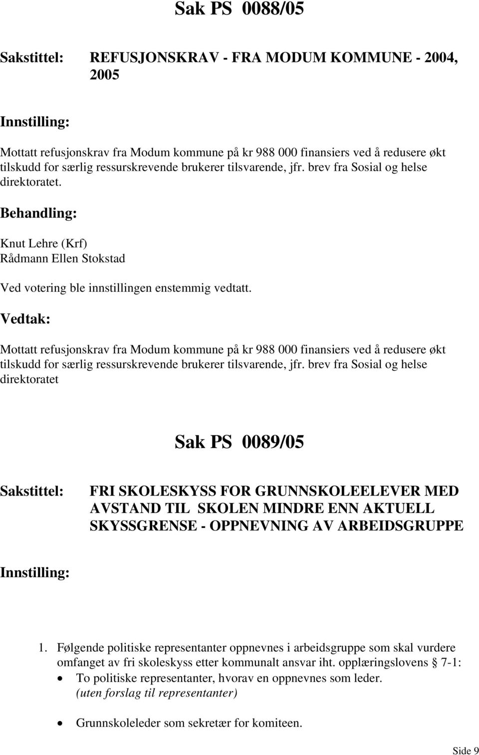 Knut Lehre (Krf) Rådmann Ellen Stokstad Mottatt refusjonskrav fra Modum kommune på kr 988 000 finansiers ved å redusere økt tilskudd for særlig ressurskrevende brukerer tilsvarende, jfr.