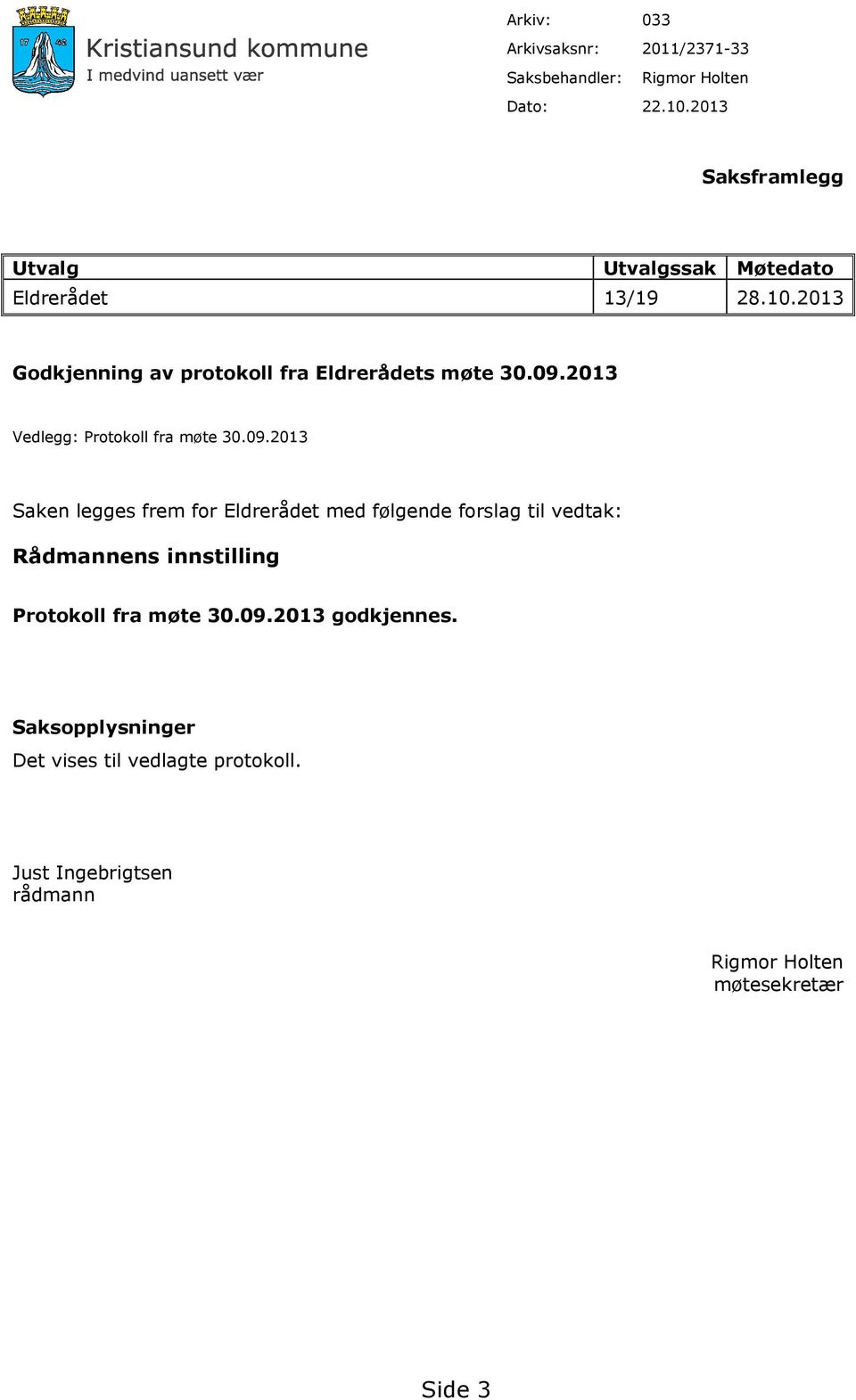 09.2013 Vedlegg: Protokoll fra møte 30.09.2013 Saken legges frem for Eldrerådet med følgende forslag til vedtak: Rådmannens innstilling Protokoll fra møte 30.