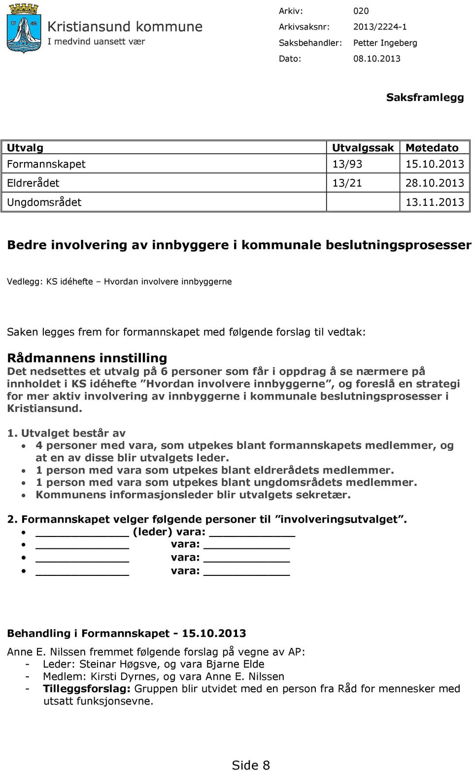 Rådmannens innstilling Det nedsettes et utvalg på 6 personer som får i oppdrag å se nærmere på innholdet i KS idéhefte Hvordan involvere innbyggerne, og foreslå en strategi for mer aktiv involvering