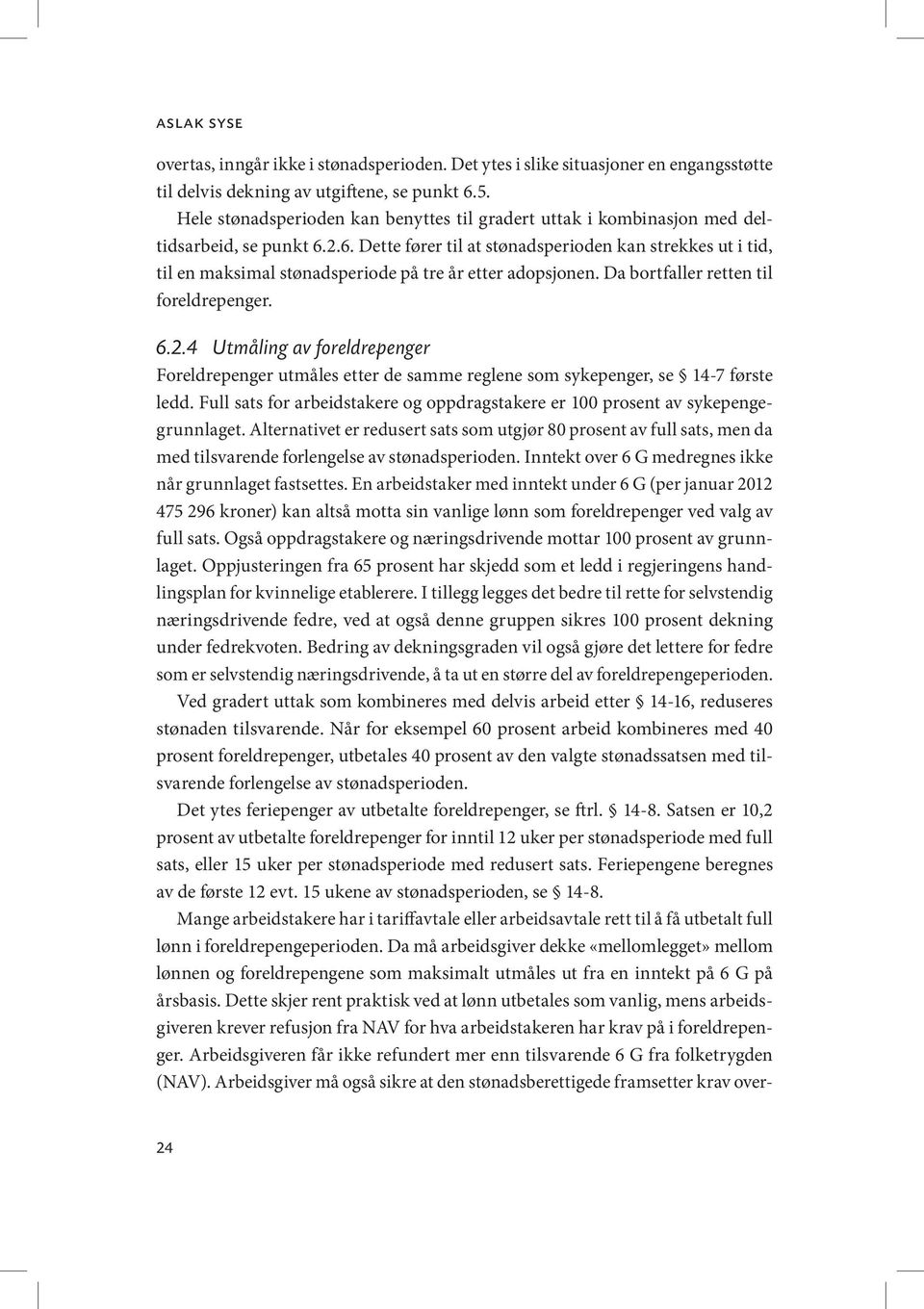 2.6. Dette fører til at stønadsperioden kan strekkes ut i tid, til en maksimal stønadsperiode på tre år etter adopsjonen. Da bortfaller retten til foreldrepenger. 6.2.4 Utmåling av foreldrepenger Foreldrepenger utmåles etter de samme reglene som sykepenger, se 14-7 første ledd.