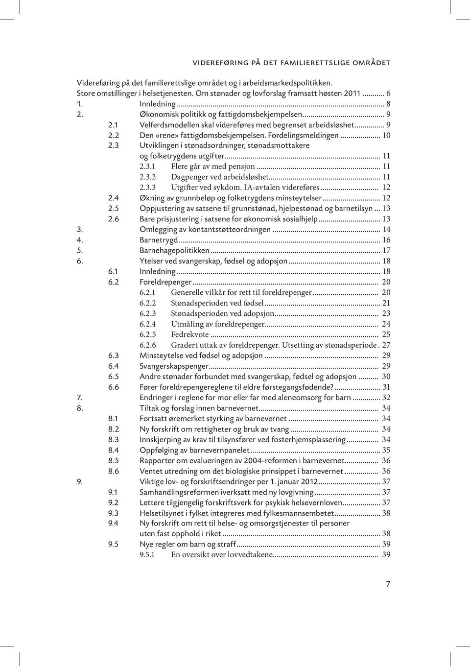 Fordelingsmeldingen... 10 2.3 Utviklingen i stønadsordninger, stønadsmottakere og folketrygdens utgifter... 11 2.3.1 Flere går av med pensjon... 11 2.3.2 Dagpenger ved arbeidsløshet... 11 2.3.3 Utgifter ved sykdom.