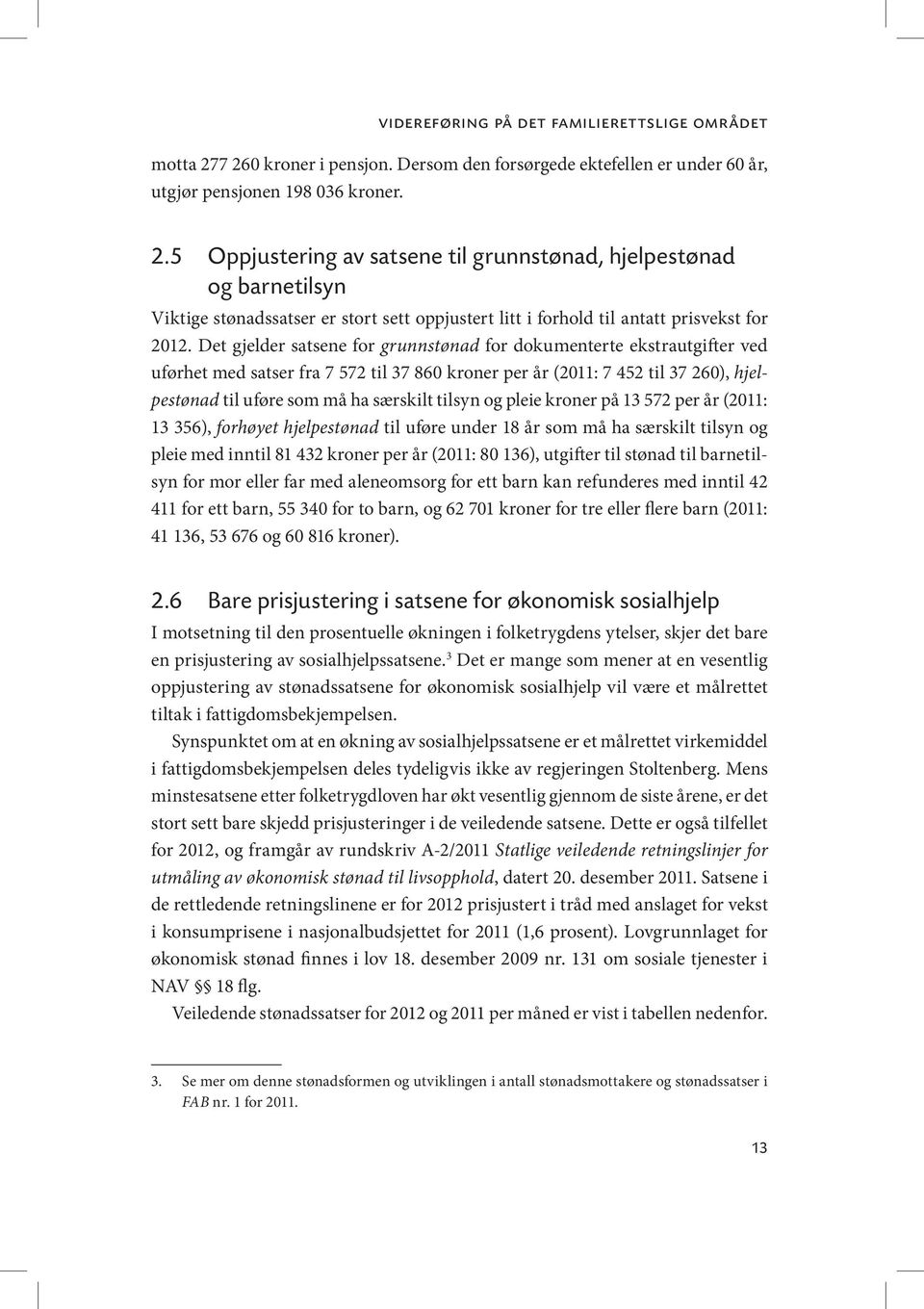 Det gjelder satsene for grunnstønad for dokumenterte ekstrautgifter ved uførhet med satser fra 7 572 til 37 860 kroner per år (2011: 7 452 til 37 260), hjelpestønad til uføre som må ha særskilt