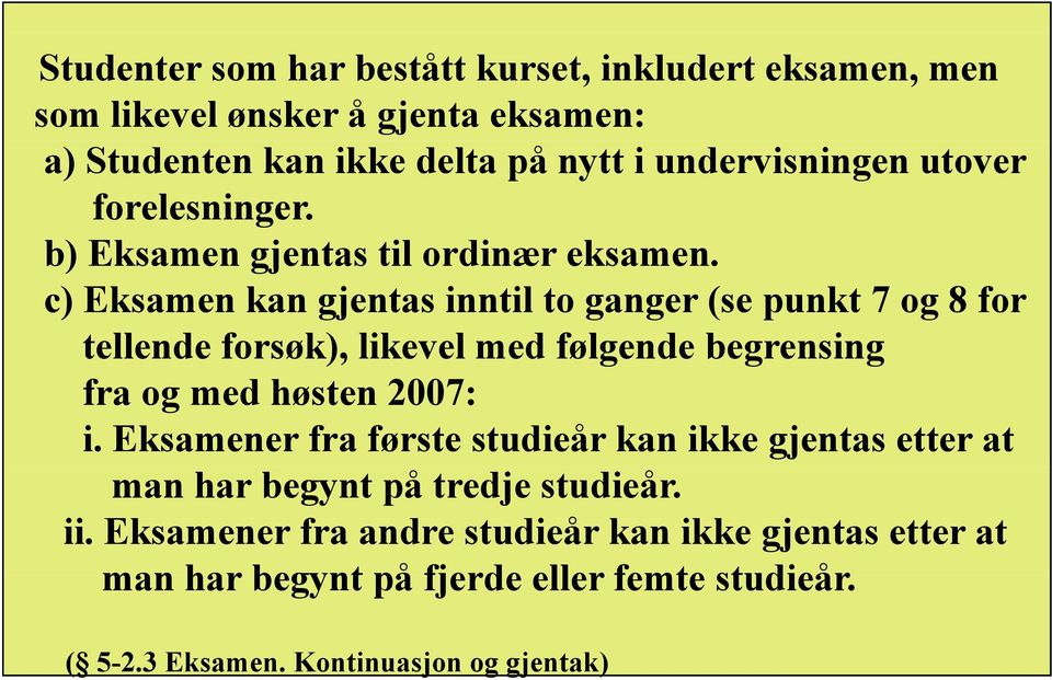 c) Eksamen kan gjentas inntil to ganger (se punkt 7 og 8 for tellende forsøk), likevel med følgende begrensing fra og med høsten 2007: i.