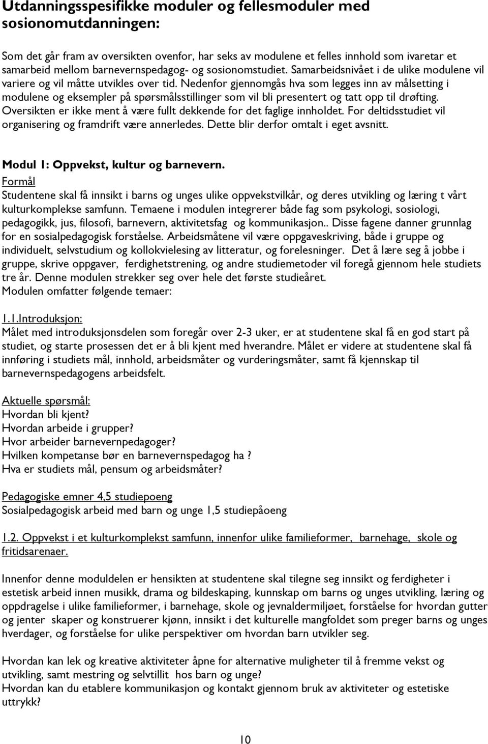 Nedenfor gjennomgås hva som legges inn av målsetting i modulene og eksempler på spørsmålsstillinger som vil bli presentert og tatt opp til drøfting.