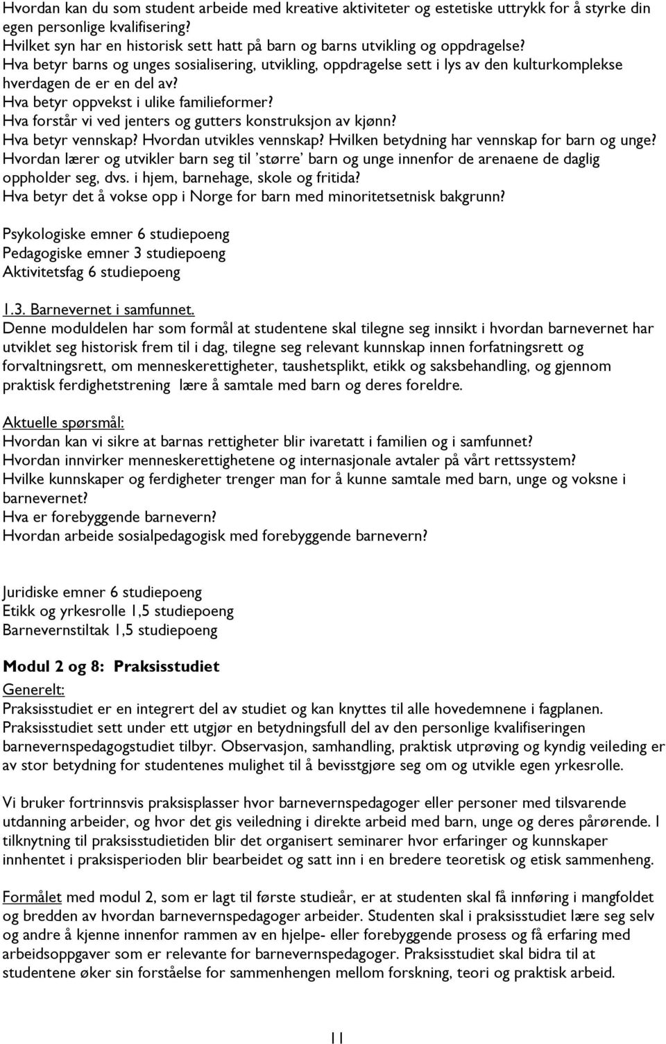 Hva betyr barns og unges sosialisering, utvikling, oppdragelse sett i lys av den kulturkomplekse hverdagen de er en del av? Hva betyr oppvekst i ulike familieformer?