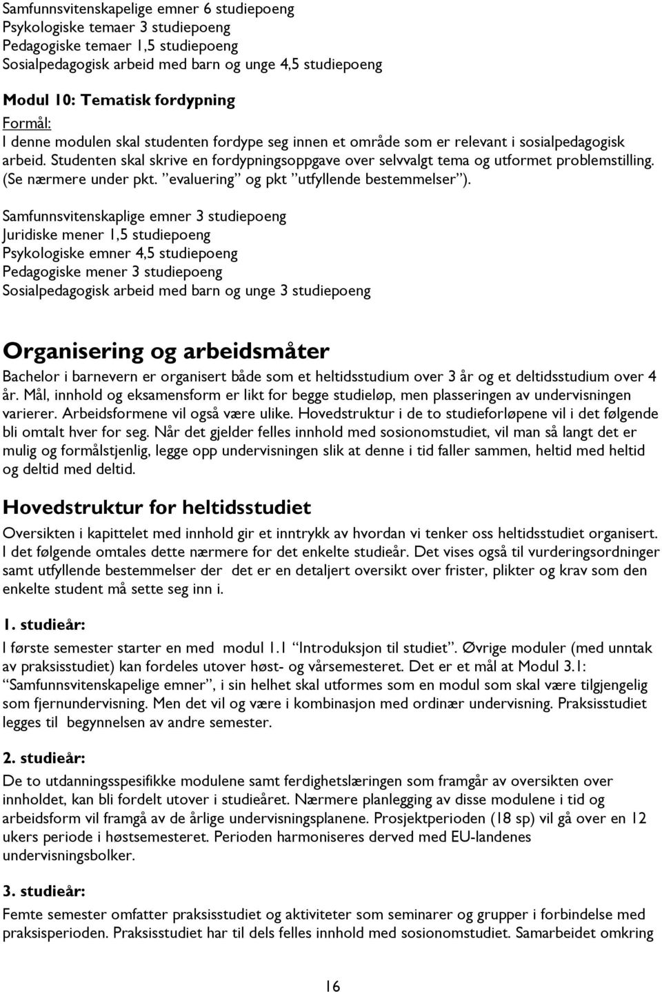 Studenten skal skrive en fordypningsoppgave over selvvalgt tema og utformet problemstilling. (Se nærmere under pkt. evaluering og pkt utfyllende bestemmelser ).