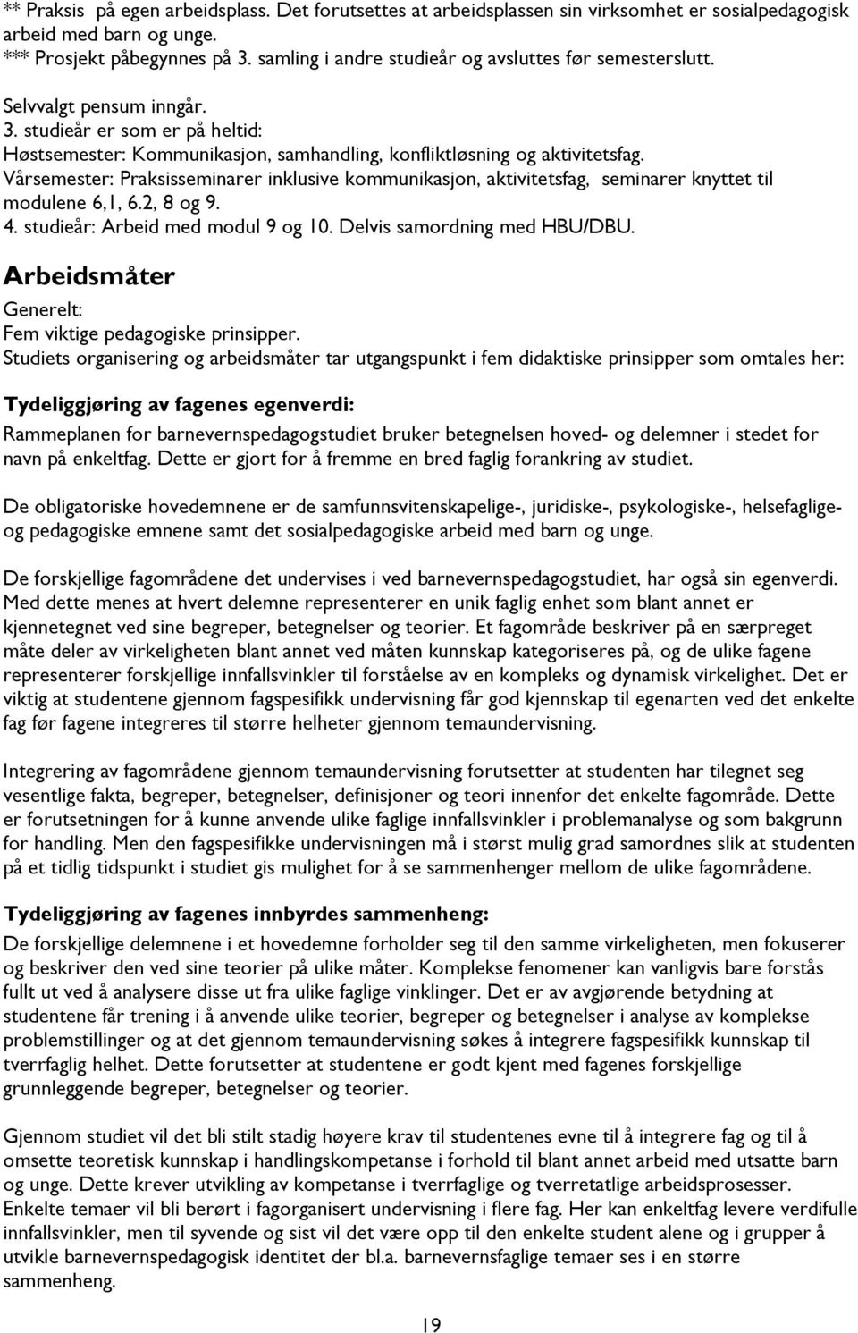 Vårsemester: Praksisseminarer inklusive kommunikasjon, aktivitetsfag, seminarer knyttet til modulene 6,1, 6.2, 8 og 9. 4. studieår: Arbeid med modul 9 og 10. Delvis samordning med HBU/DBU.