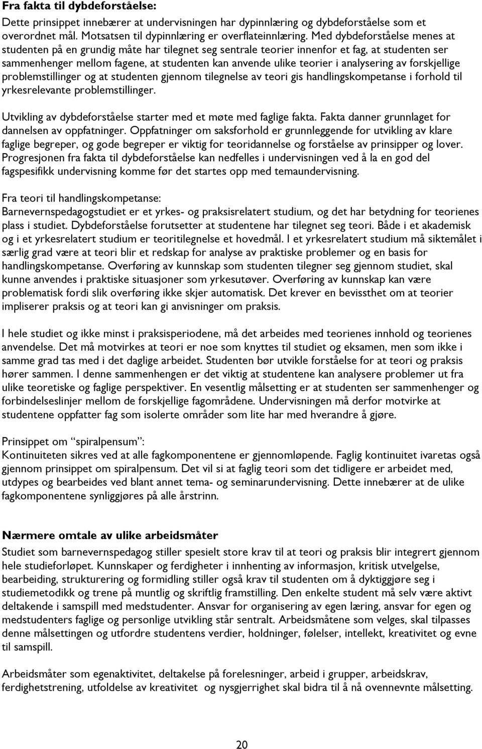 analysering av forskjellige problemstillinger og at studenten gjennom tilegnelse av teori gis handlingskompetanse i forhold til yrkesrelevante problemstillinger.