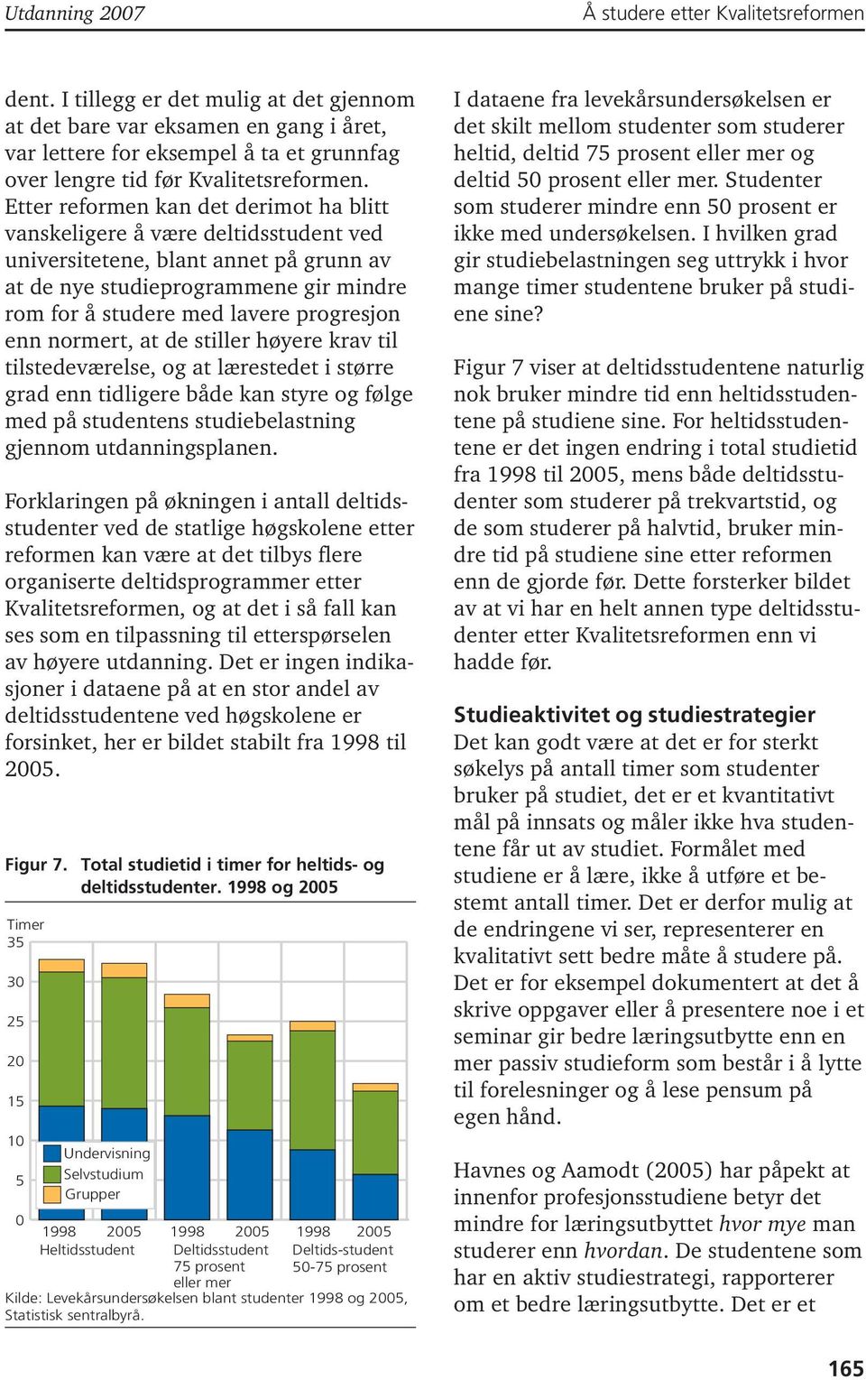 enn normert, at de stiller høyere krav til tilstedeværelse, og at lærestedet i større grad enn tidligere både kan styre og følge med på studentens studiebelastning gjennom utdanningsplanen.