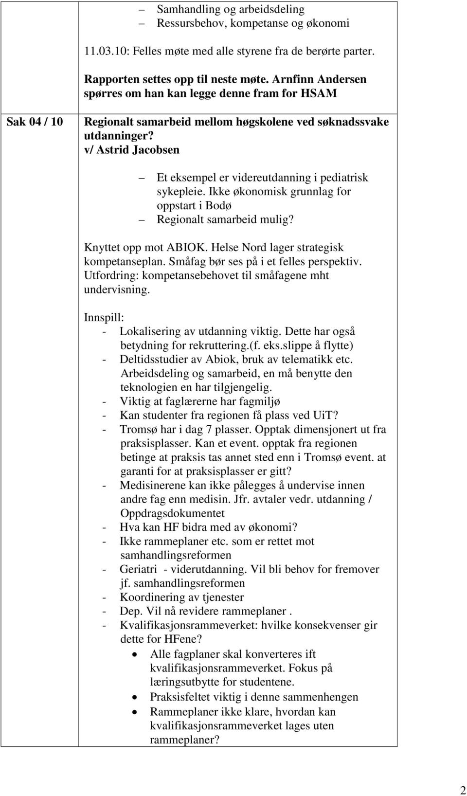 v/ Astrid Jacobsen Et eksempel er videreutdanning i pediatrisk sykepleie. Ikke økonomisk grunnlag for oppstart i Bodø Regionalt samarbeid mulig? Knyttet opp mot ABIOK.