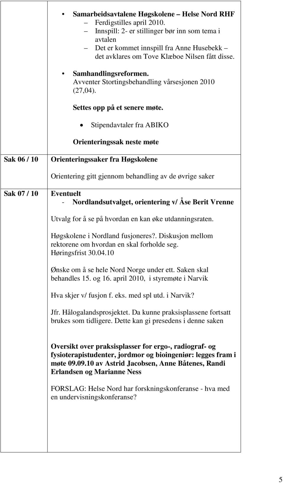 Avventer Stortingsbehandling vårsesjonen 2010 (27,04). Settes opp på et senere møte.