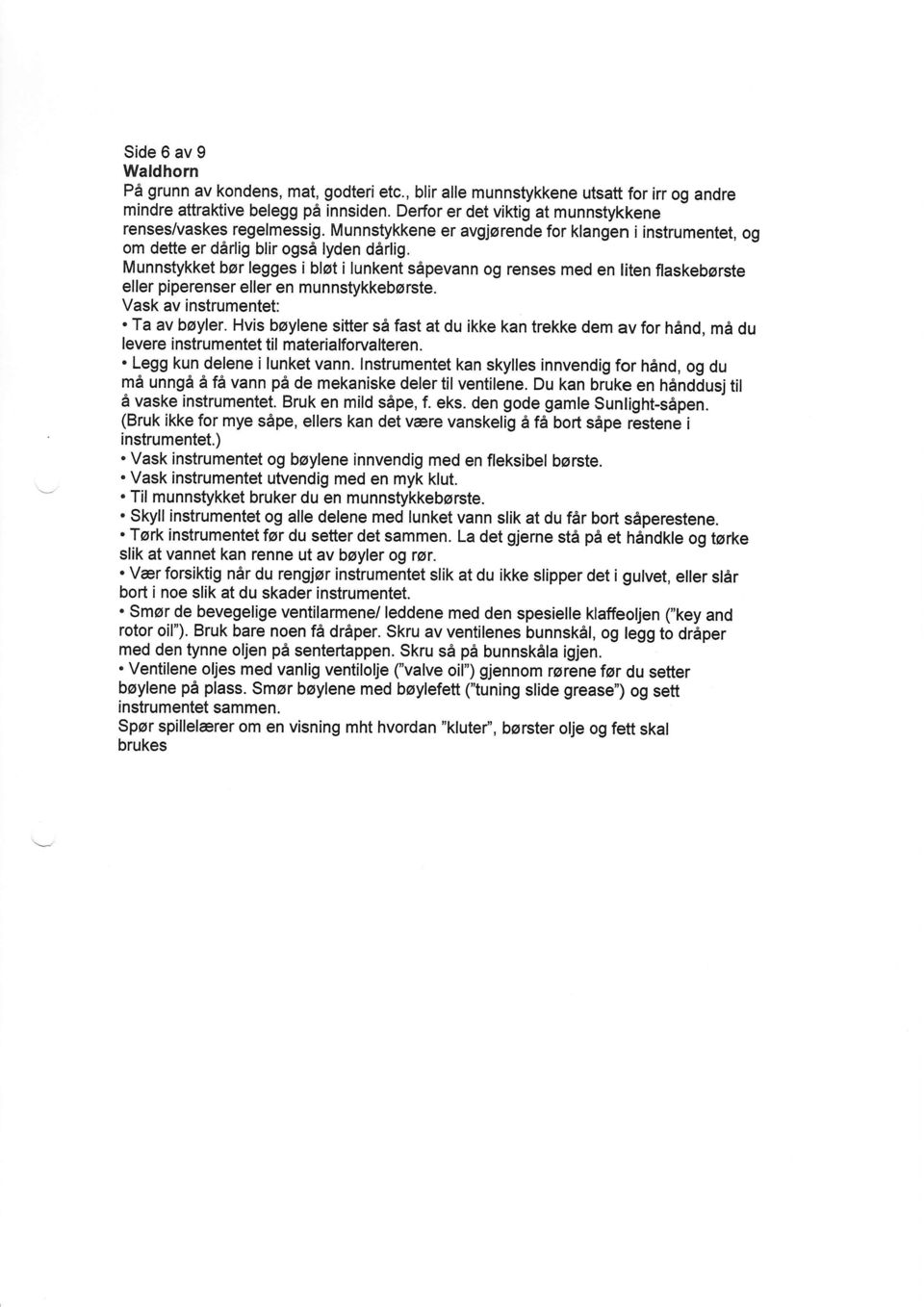 Vask av instrumentet: ' Ta av bayler. Hvis boylene sitter si fast at du ikke kan trekke dem av for hind, md du levere i nstrum entet til materia lforva lteren. ' Legg kun delene i lunket vann.