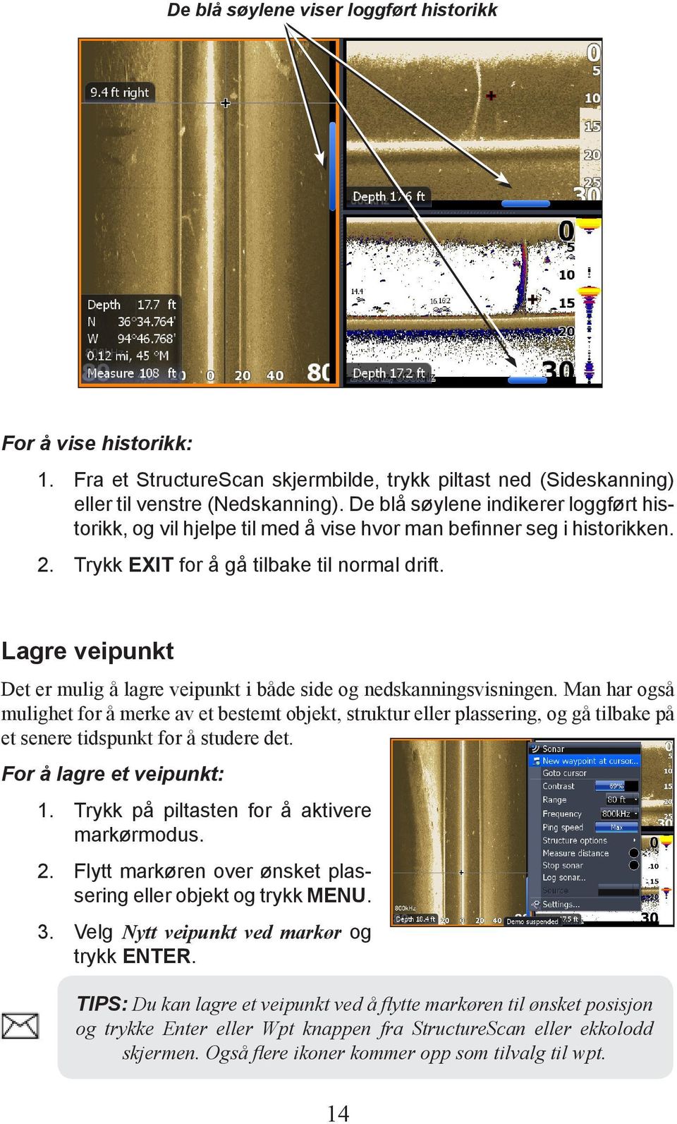 Lagre veipunkt Det er mulig å lagre veipunkt i både side og nedskanningsvisningen.