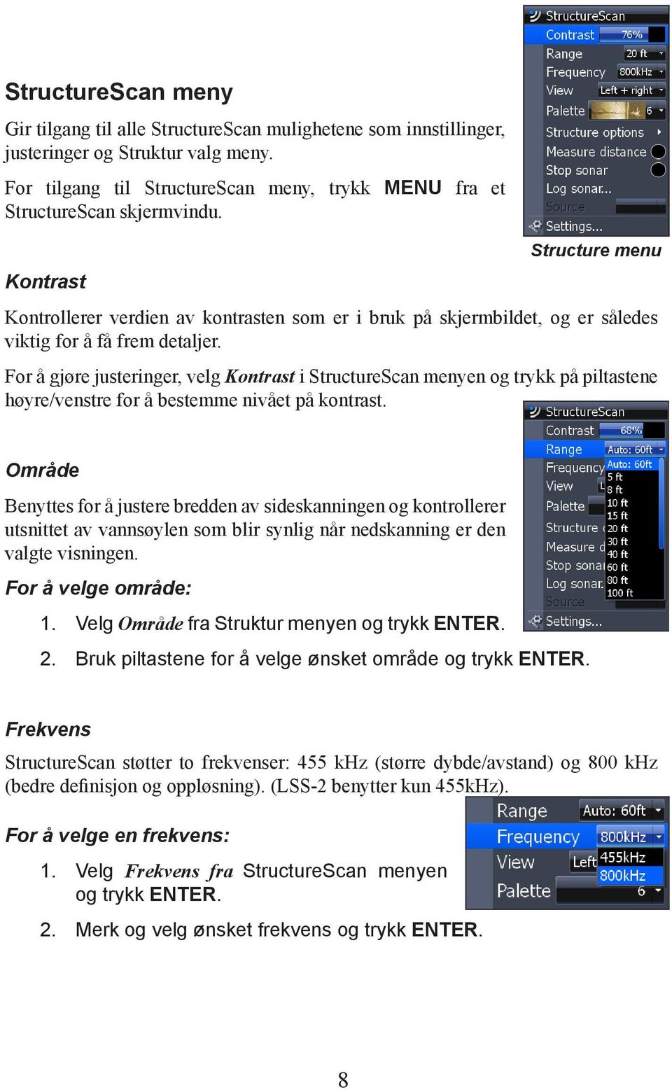 For å gjøre justeringer, velg Kontrast i StructureScan menyen og trykk på piltastene høyre/venstre for å bestemme nivået på kontrast.