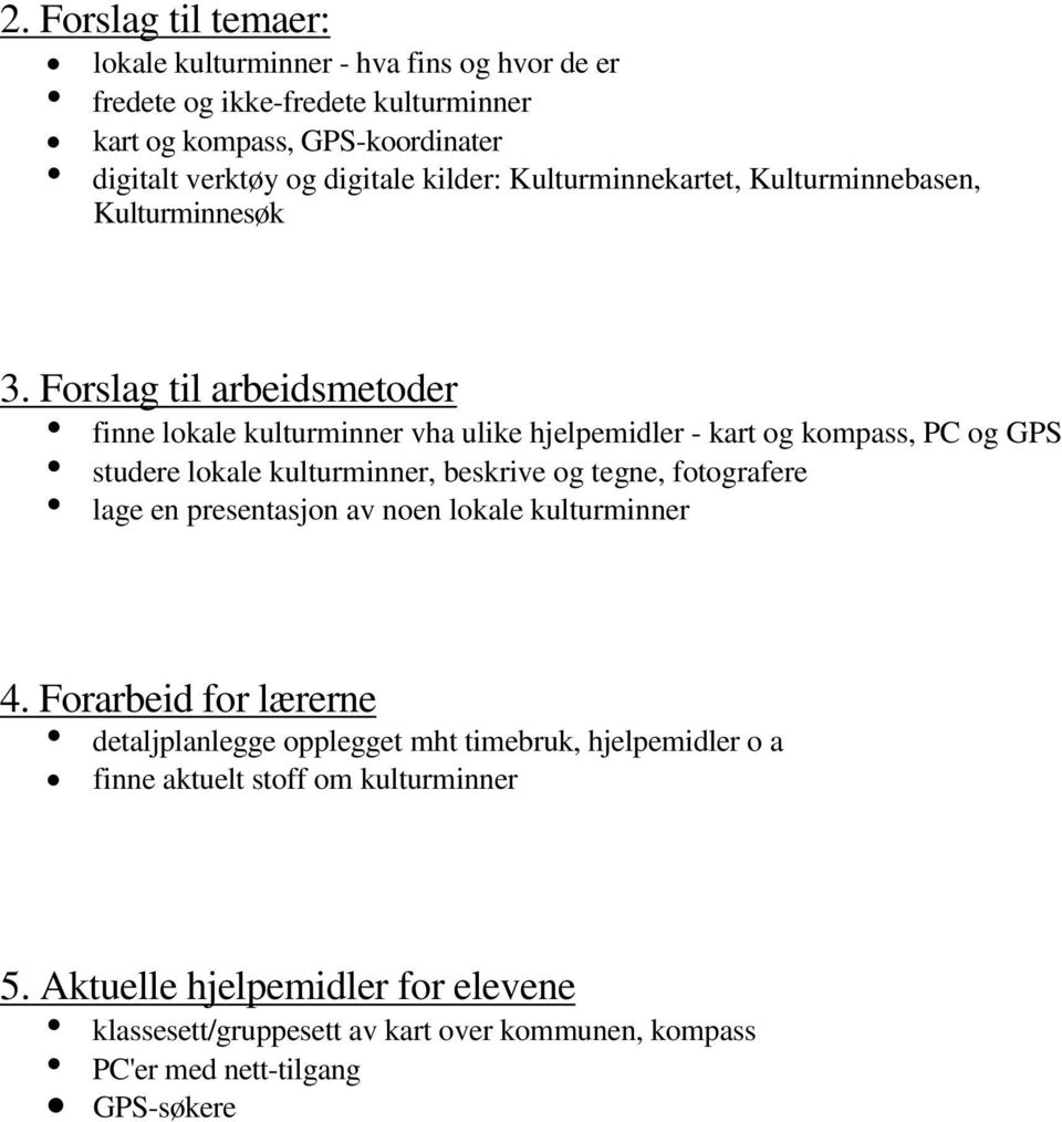 Forslag til arbeidsmetoder finne lokale kulturminner vha ulike hjelpemidler - kart og kompass, PC og GPS studere lokale kulturminner, beskrive og tegne, fotografere lage