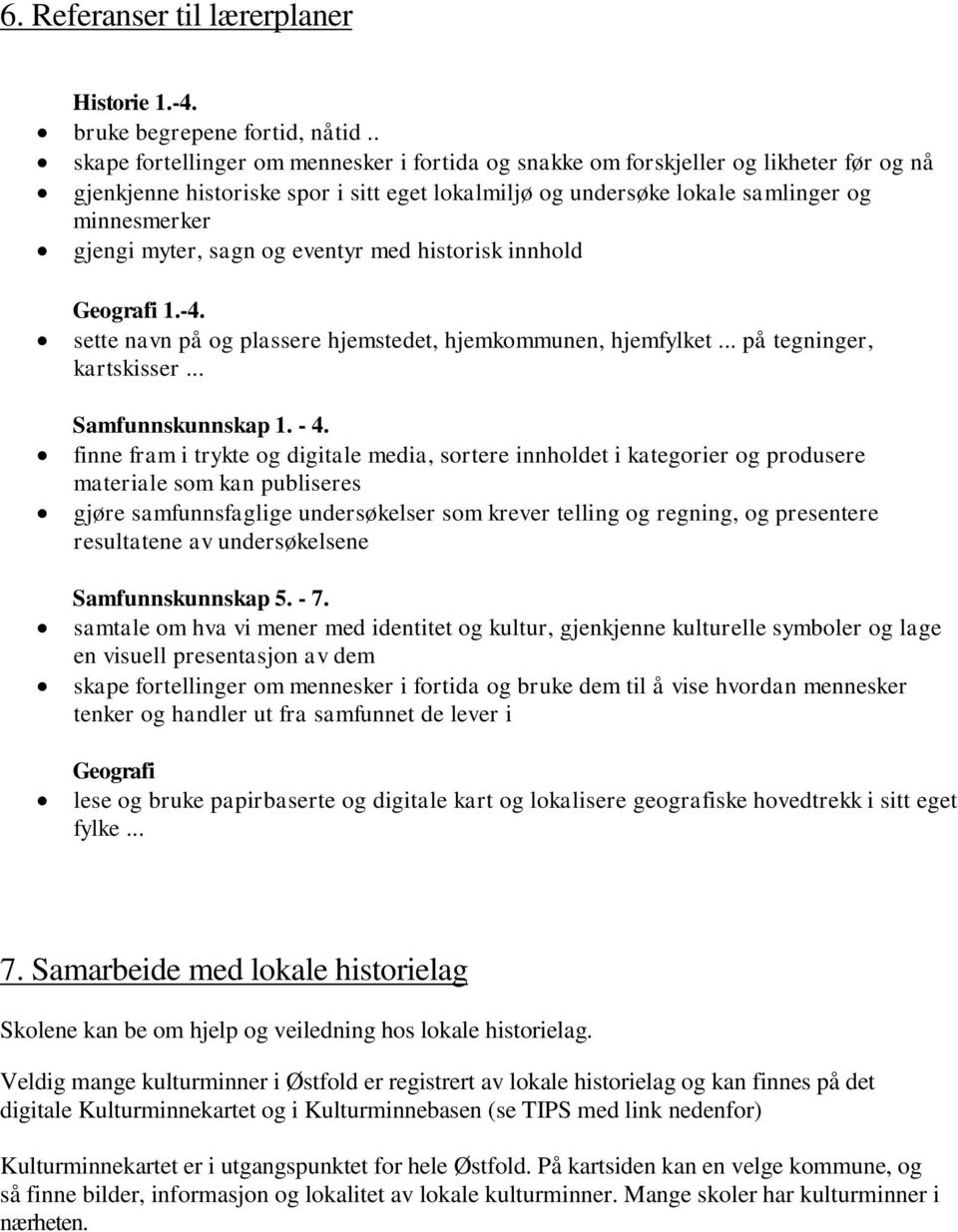 myter, sagn og eventyr med historisk innhold Geografi 1.-4. sette navn på og plassere hjemstedet, hjemkommunen, hjemfylket... på tegninger, kartskisser... Samfunnskunnskap 1. - 4.