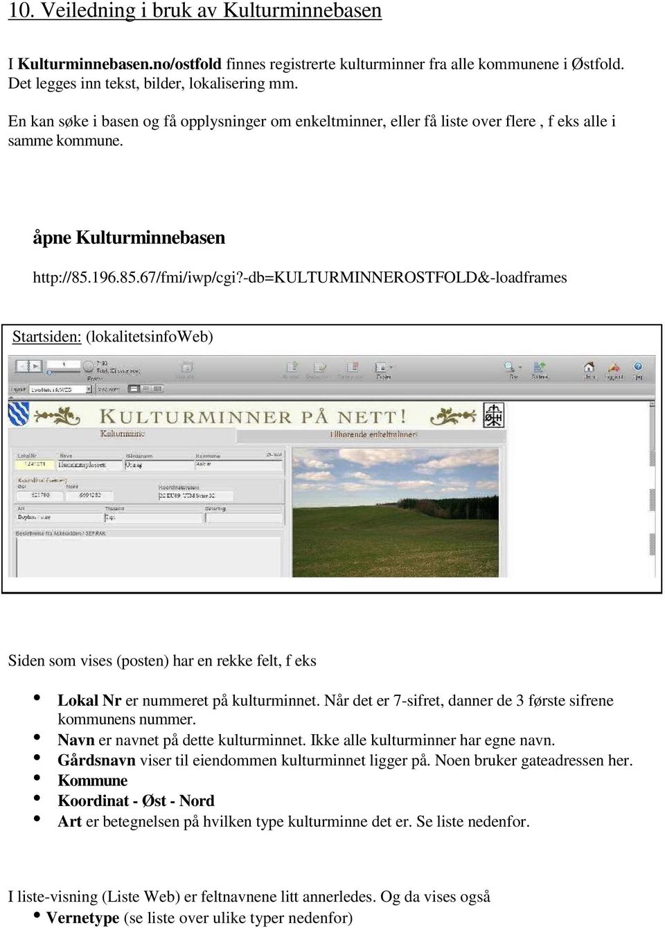 -db=kulturminnerostfold&-loadframes Startsiden: (lokalitetsinfoweb) Siden som vises (posten) har en rekke felt, f eks Lokal Nr er nummeret på kulturminnet.