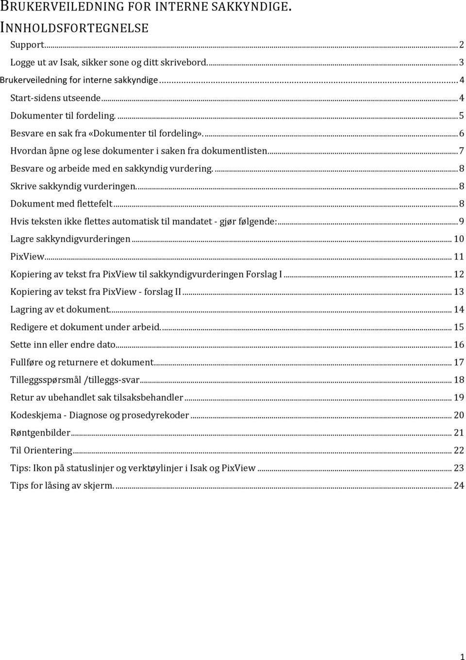 ... 8 Skrive sakkyndig vurderingen.... 8 Dokument med flettefelt... 8 Hvis teksten ikke flettes automatisk til mandatet - gjør følgende:... 9 Lagre sakkyndigvurderingen... 10 PixView.