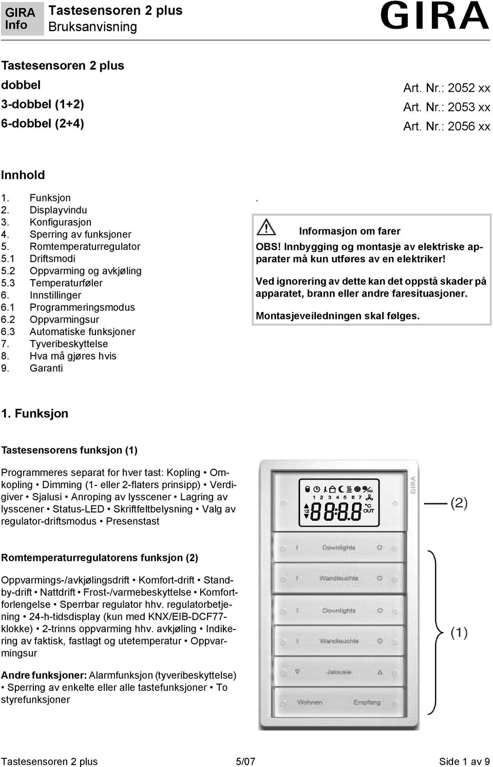 Garanti. rmasjon om farer OBS! Innbygging og montasje av elektriske apparater må kun utføres av en elektriker!