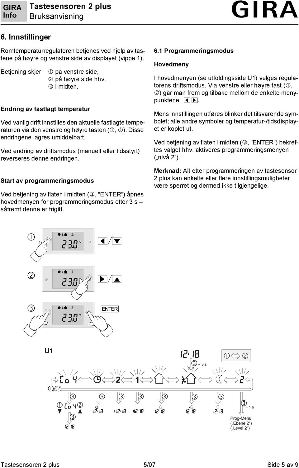 Ved endring av driftsmodus (manuelt eller tidsstyrt) reverseres denne endringen.