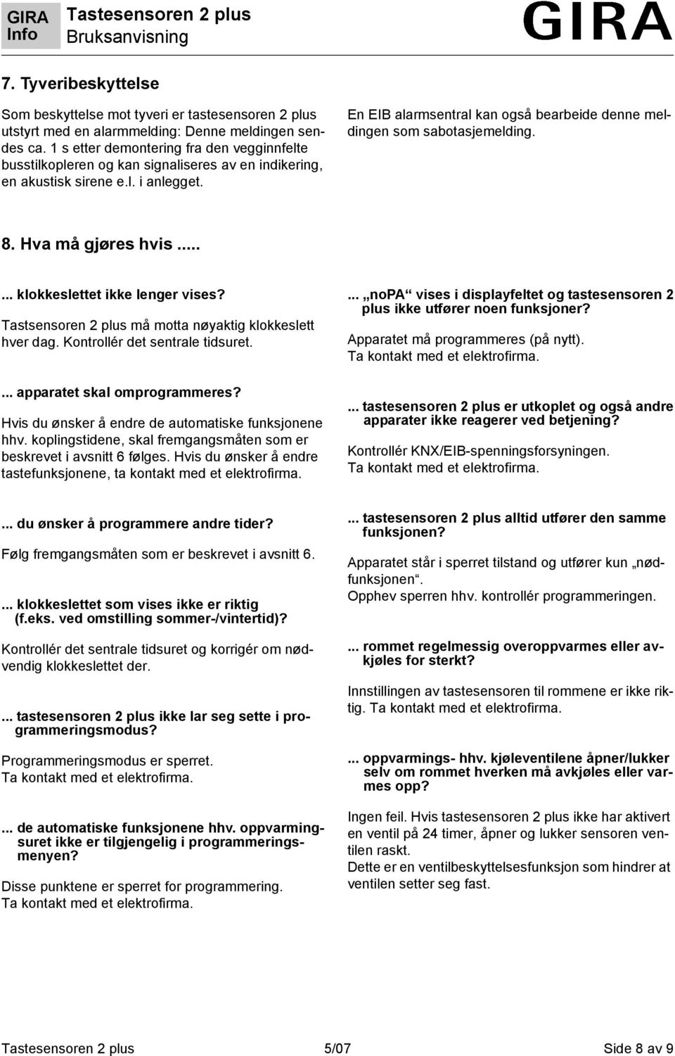 En EIB alarmsentral kan også bearbeide denne meldingen som sabotasjemelding. 8. Hva må gjøres hvis...... klokkeslettet ikke lenger vises? Tastsensoren 2 plus må motta nøyaktig klokkeslett hver dag.