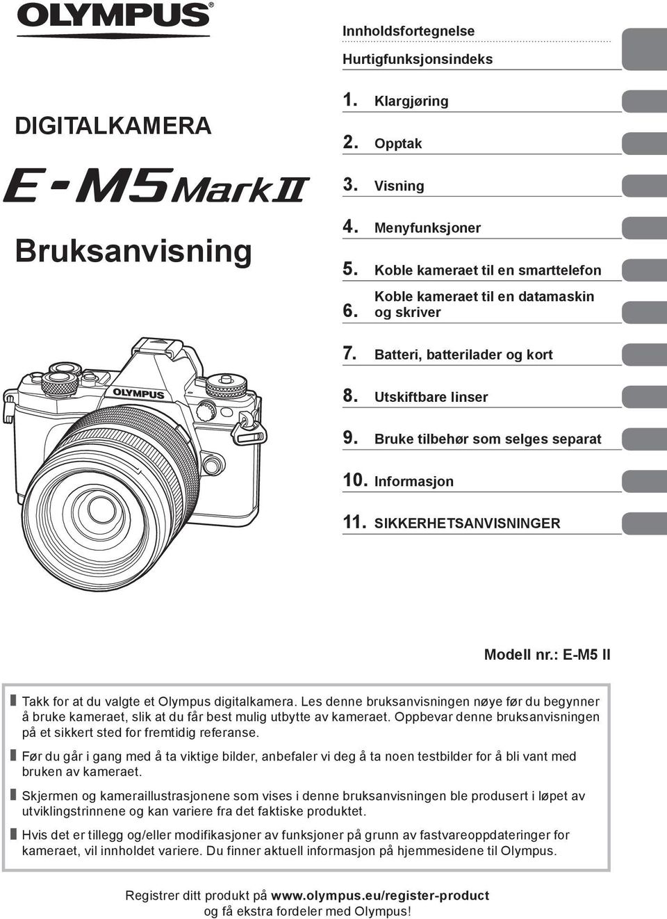 : E-M5 II Takk for at du valgte et Olympus digitalkamera. Les denne bruksanvisningen nøye før du begynner å bruke kameraet, slik at du får best mulig utbytte av kameraet.