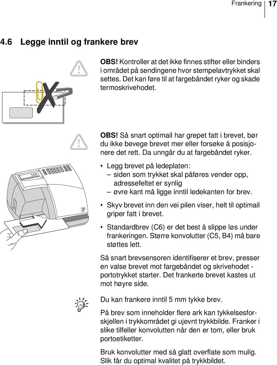 Da unngår du at fargebåndet ryker. Legg brevet på ledeplaten: siden som trykket skal påføres vender opp, adressefeltet er synlig øvre kant må ligge inntil ledekanten for brev.