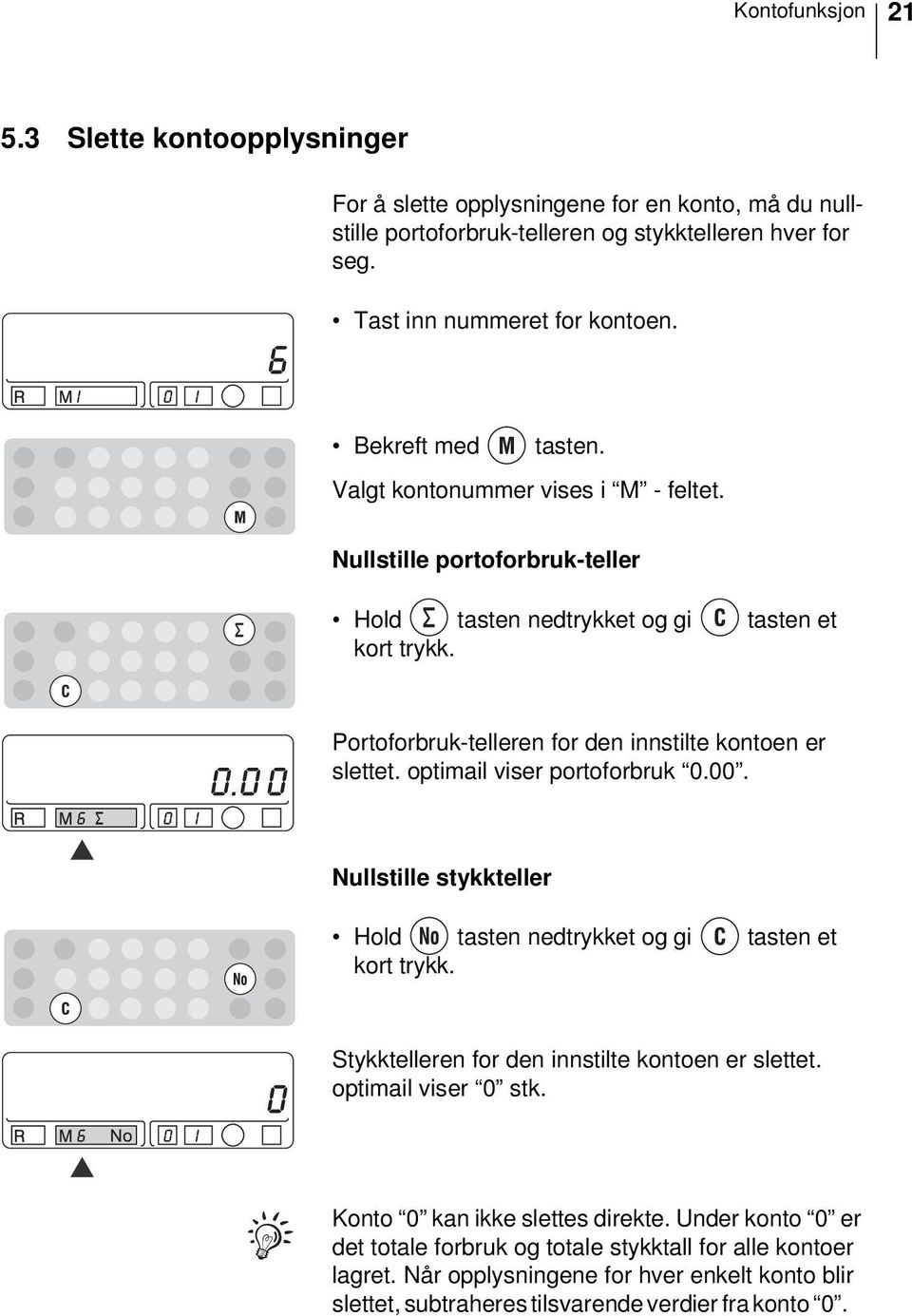 Portoforbruk-telleren for den innstilte kontoen er slettet. optimail viser portoforbruk 0.00. Nullstille stykkteller Hold tasten nedtrykket og gi tasten et kort trykk.