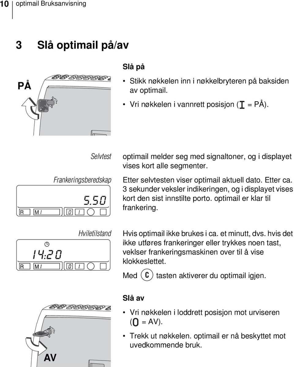 3 sekunder veksler indikeringen, og i displayet vises kort den sist innstilte porto. optimail er klar til frankering. Hvis optimail ikke brukes i ca. et minutt, dvs.