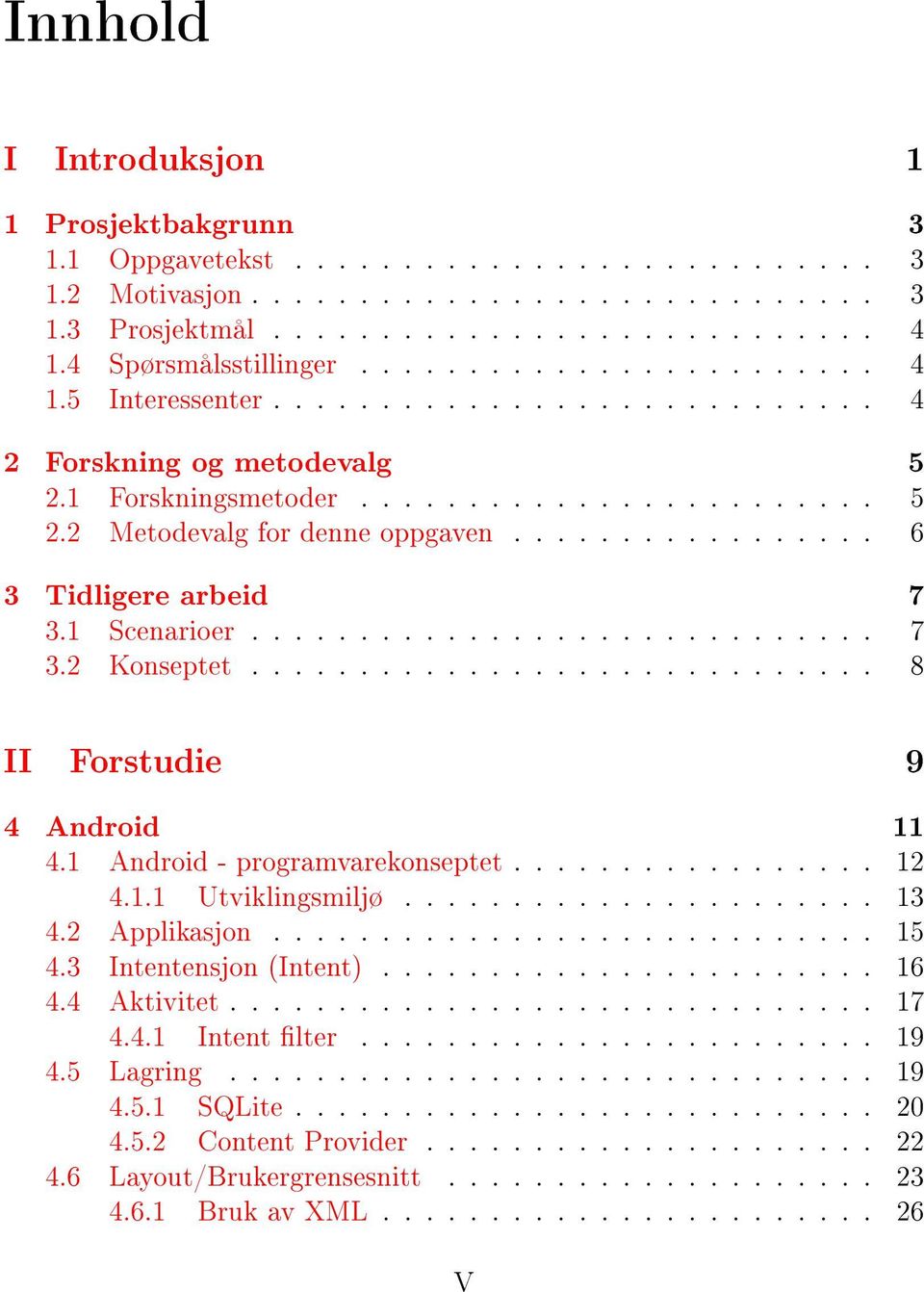 ................ 6 3 Tidligere arbeid 7 3.1 Scenarioer............................. 7 3.2 Konseptet............................. 8 II Forstudie 9 4 Android 11 4.1 Android - programvarekonseptet................. 12 4.