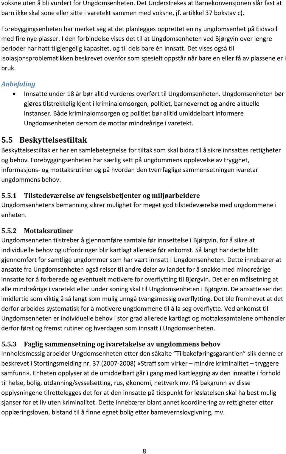 I den forbindelse vises det til at Ungdomsenheten ved Bjørgvin over lengre perioder har hatt tilgjengelig kapasitet, og til dels bare én innsatt.