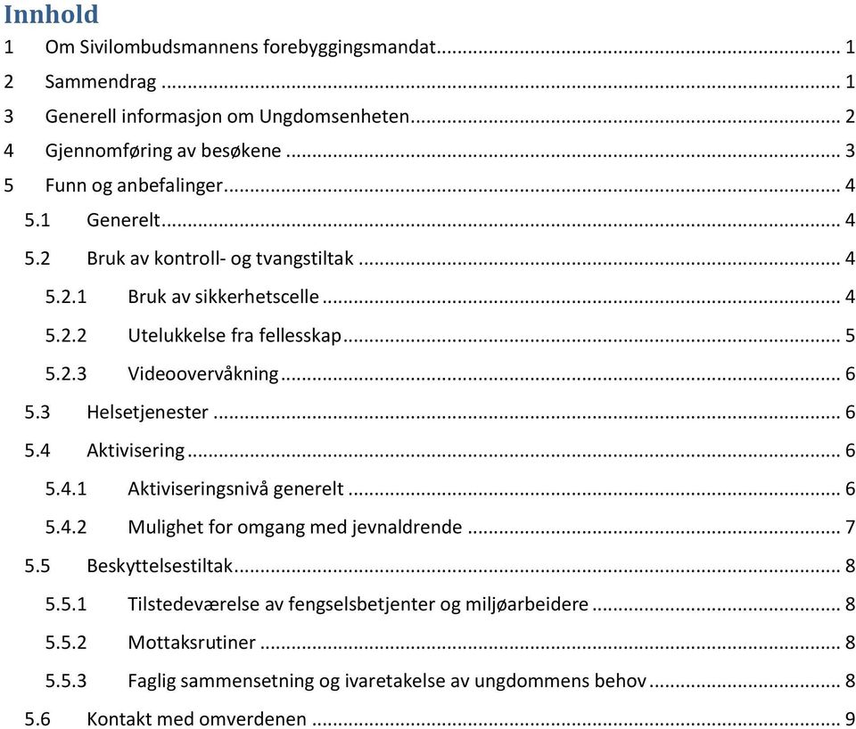 3 Helsetjenester... 6 5.4 Aktivisering... 6 5.4.1 Aktiviseringsnivå generelt... 6 5.4.2 Mulighet for omgang med jevnaldrende... 7 5.5 Beskyttelsestiltak... 8 5.5.1 Tilstedeværelse av fengselsbetjenter og miljøarbeidere.