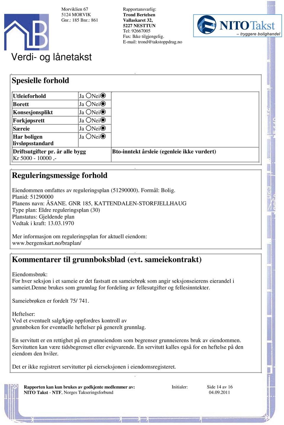 reguleringsplan (51290000) Formål: Bolig Planid: 51290000 Planens navn: ÅSANE GNR 185, KATTENDALEN-STORFJELLHAUG Type plan: Eldre reguleringsplan (30) Planstatus: Gjeldende plan Vedtak i kraft: