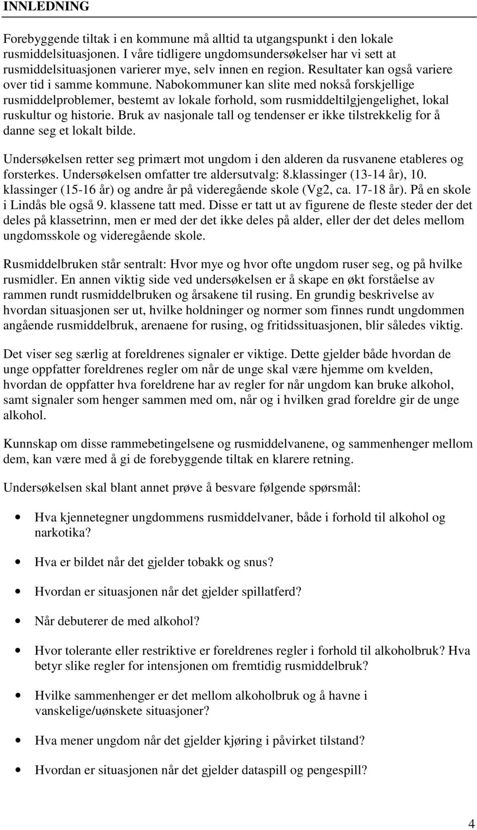 Nabokommuner kan slite med nokså forskjellige rusmiddelproblemer, bestemt av lokale forhold, som rusmiddeltilgjengelighet, lokal ruskultur og historie.