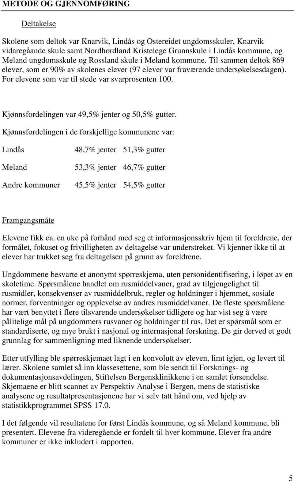 For elevene som var til stede var svarprosenten 1. Kjønnsfordelingen var 49,5% og 5,5% gutter.