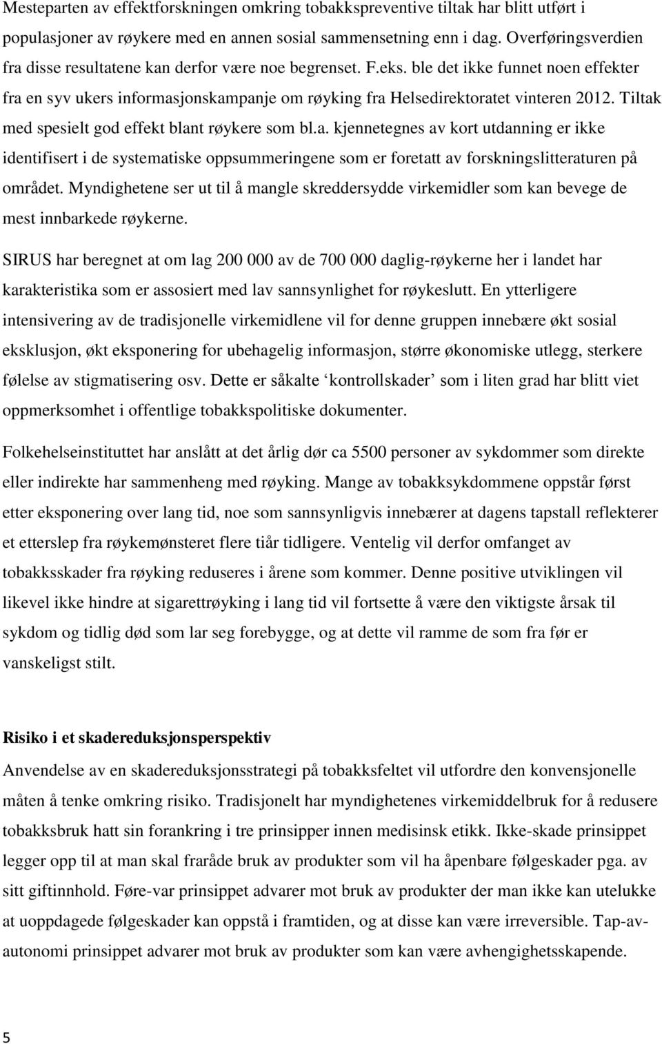 Tiltak med spesielt god effekt blant røykere som bl.a. kjennetegnes av kort utdanning er ikke identifisert i de systematiske oppsummeringene som er foretatt av forskningslitteraturen på området.