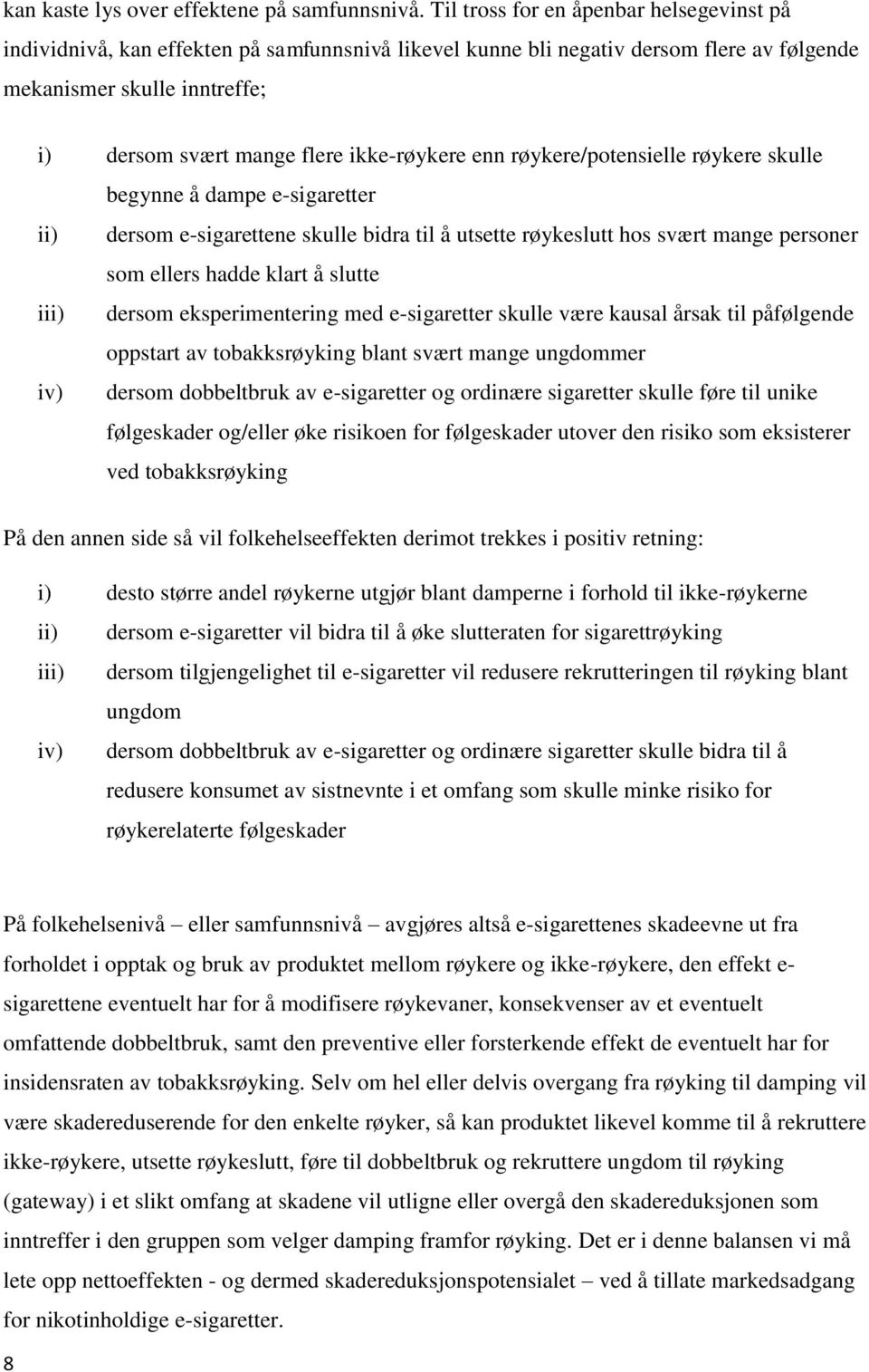 ikke-røykere enn røykere/potensielle røykere skulle begynne å dampe e-sigaretter ii) dersom e-sigarettene skulle bidra til å utsette røykeslutt hos svært mange personer som ellers hadde klart å