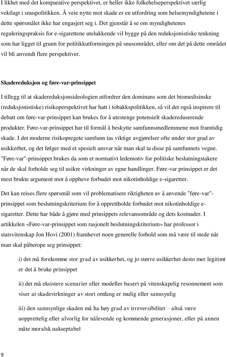 Det gjenstår å se om myndighetenes reguleringspraksis for e-sigarettene utelukkende vil bygge på den reduksjonistiske tenkning som har ligget til grunn for politikkutformingen på snusområdet, eller