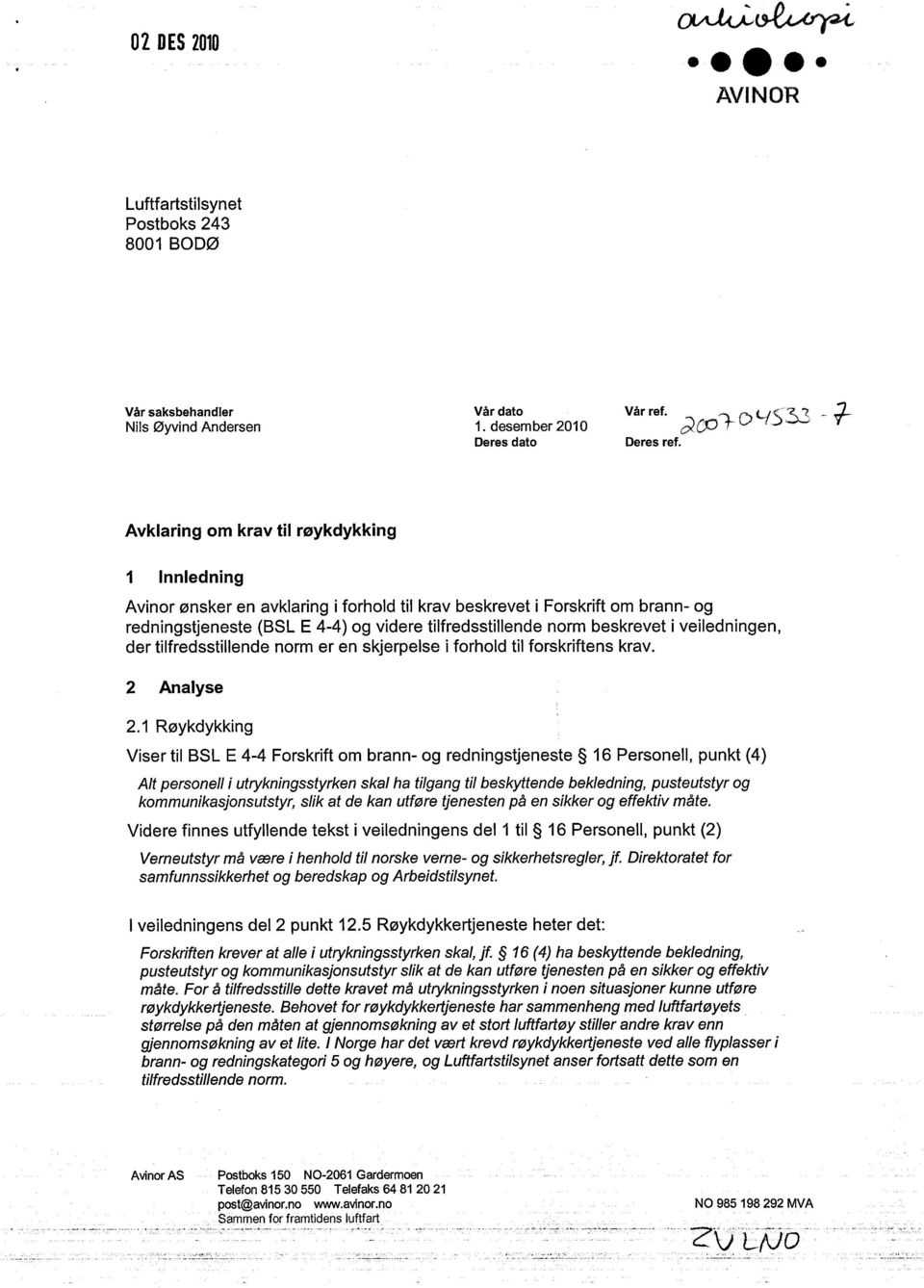 i veiledningen, der tilfredsstillende norm er en skjerpelse i forhold til forskriftens krav. 2 Analyse 2.