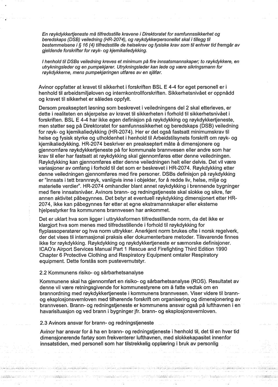 I henhold til DSBs veiledning kreves et minimum på fire innsatsmannskaper; to røykdykkere, en ufiykningsleder og en pumpekjører.